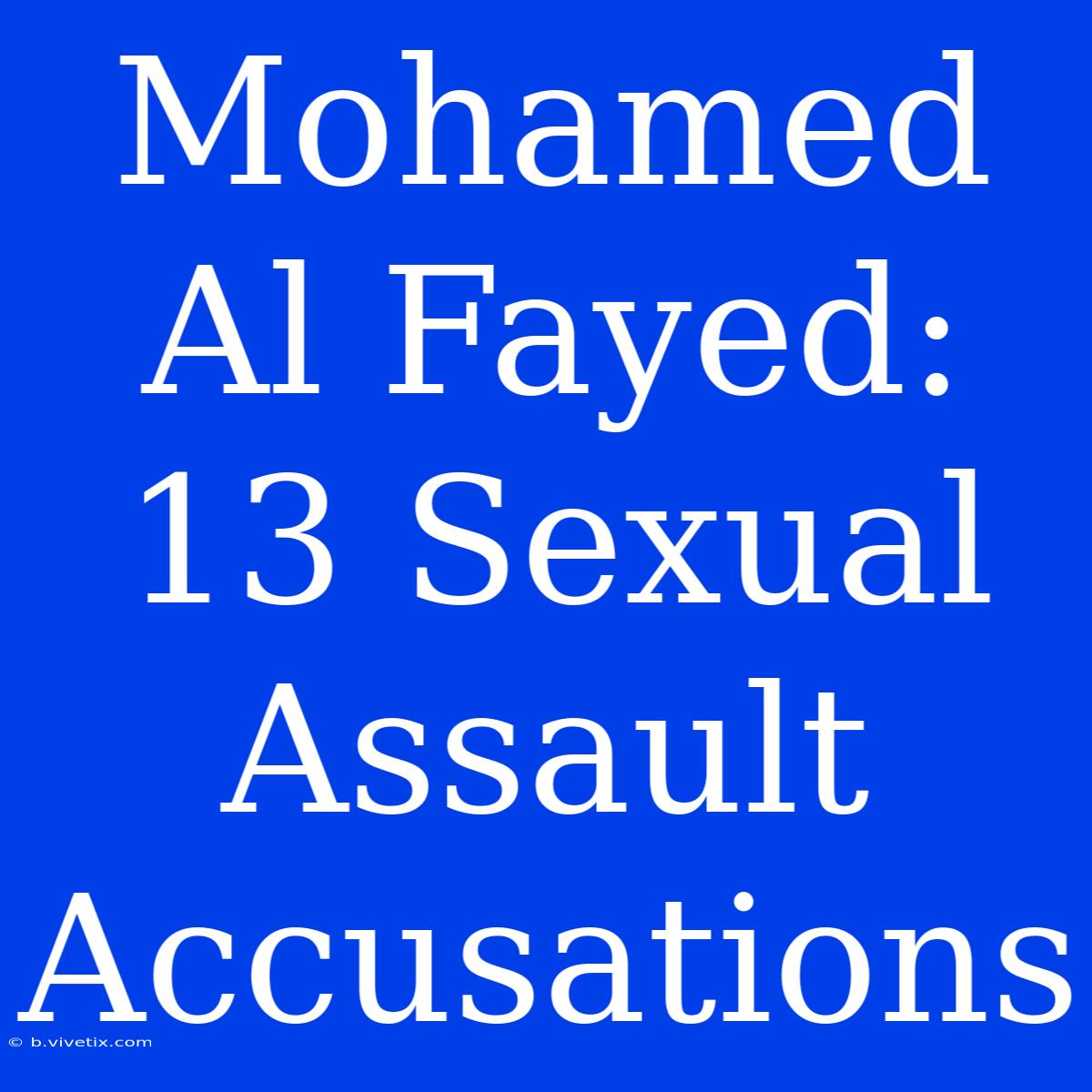 Mohamed Al Fayed: 13 Sexual Assault Accusations