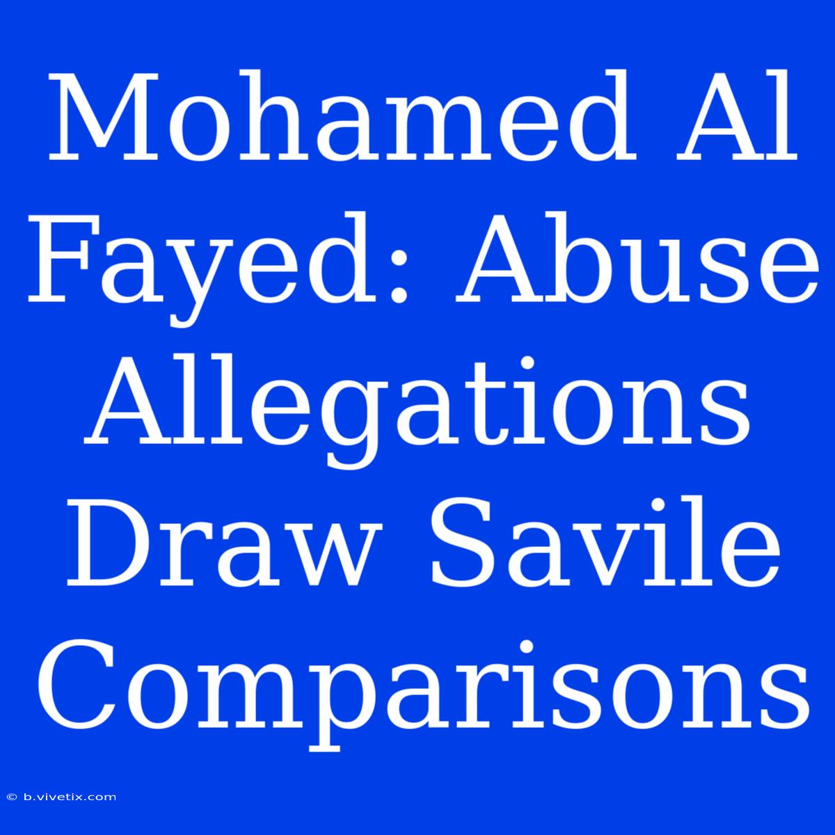 Mohamed Al Fayed: Abuse Allegations Draw Savile Comparisons