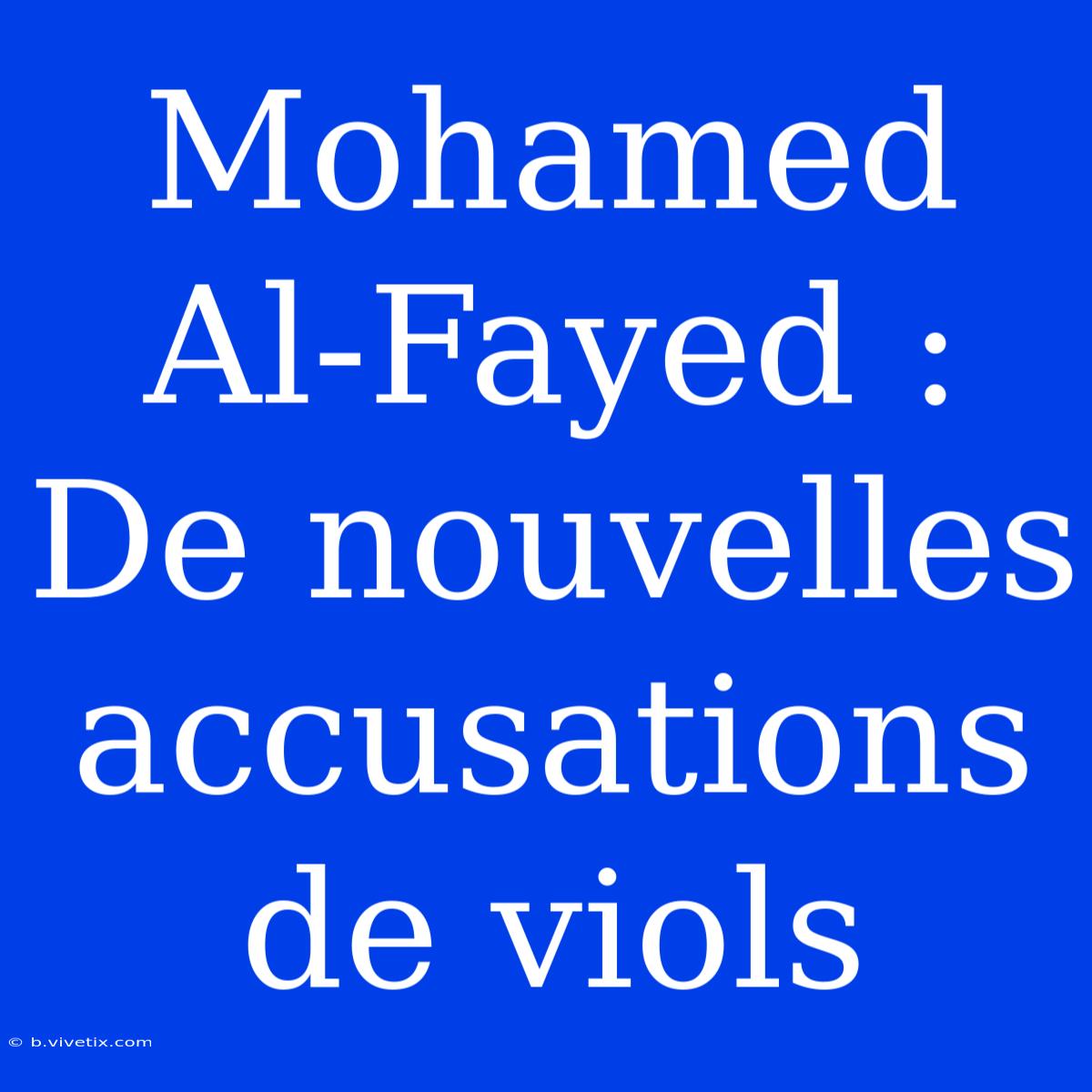 Mohamed Al-Fayed : De Nouvelles Accusations De Viols