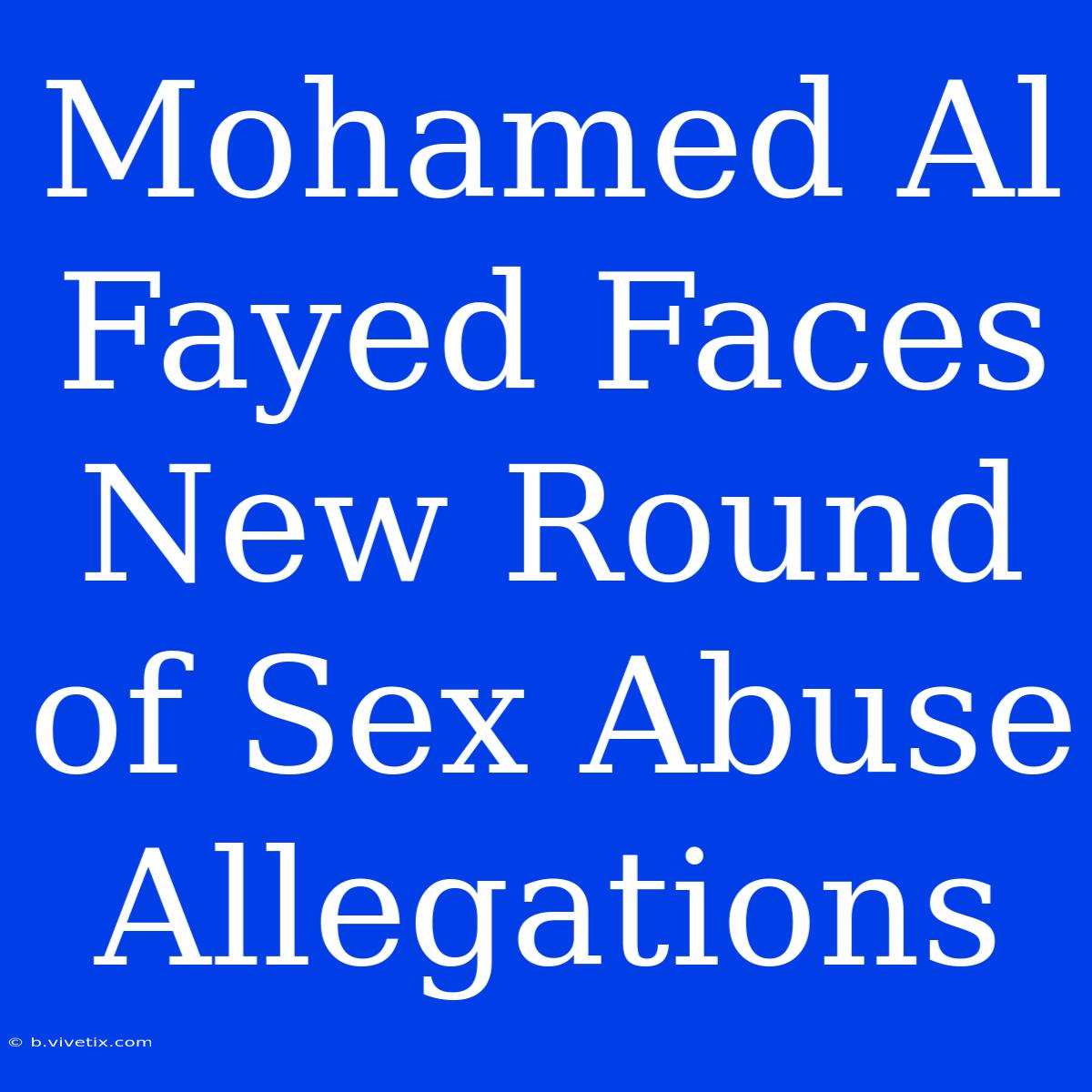 Mohamed Al Fayed Faces New Round Of Sex Abuse Allegations