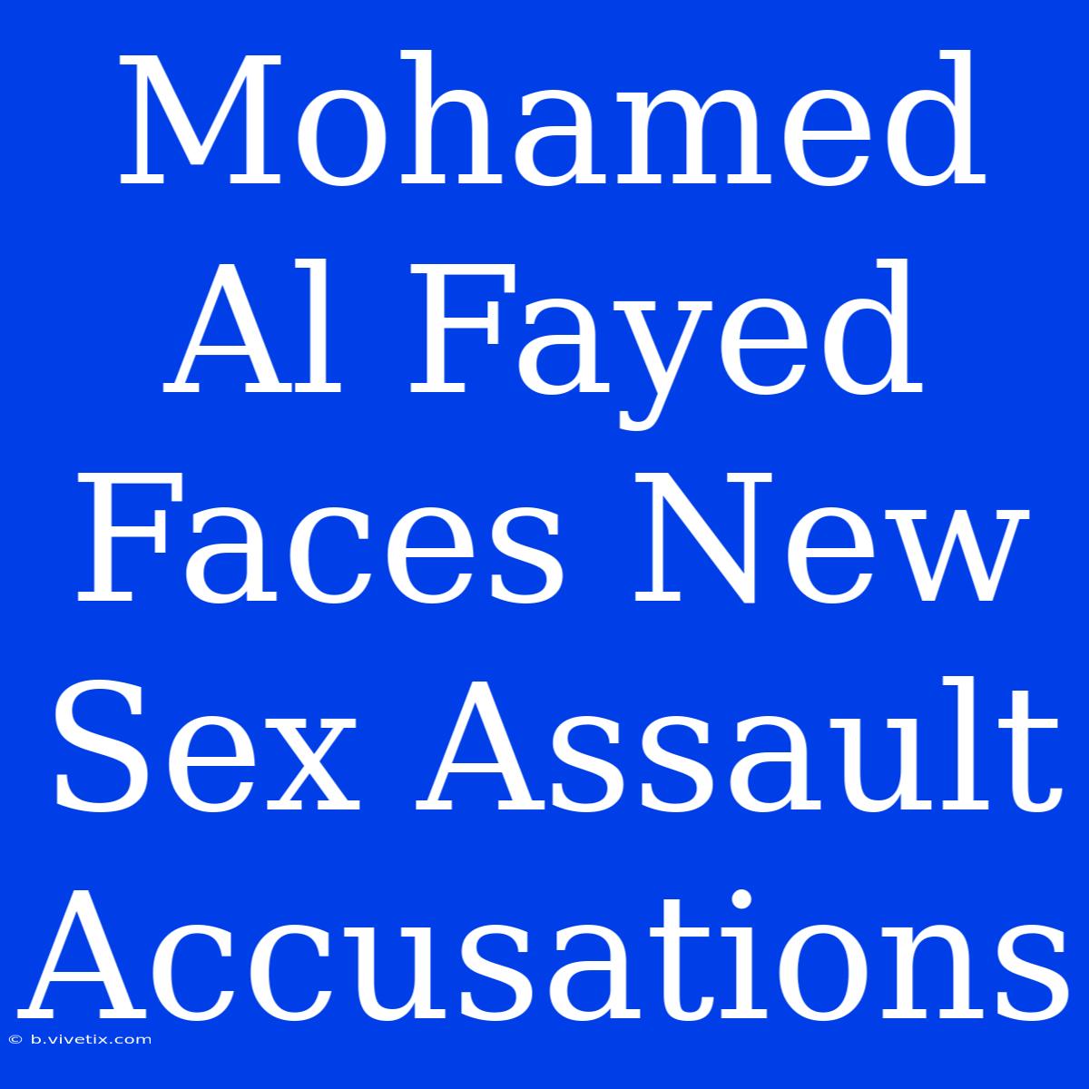 Mohamed Al Fayed Faces New Sex Assault Accusations