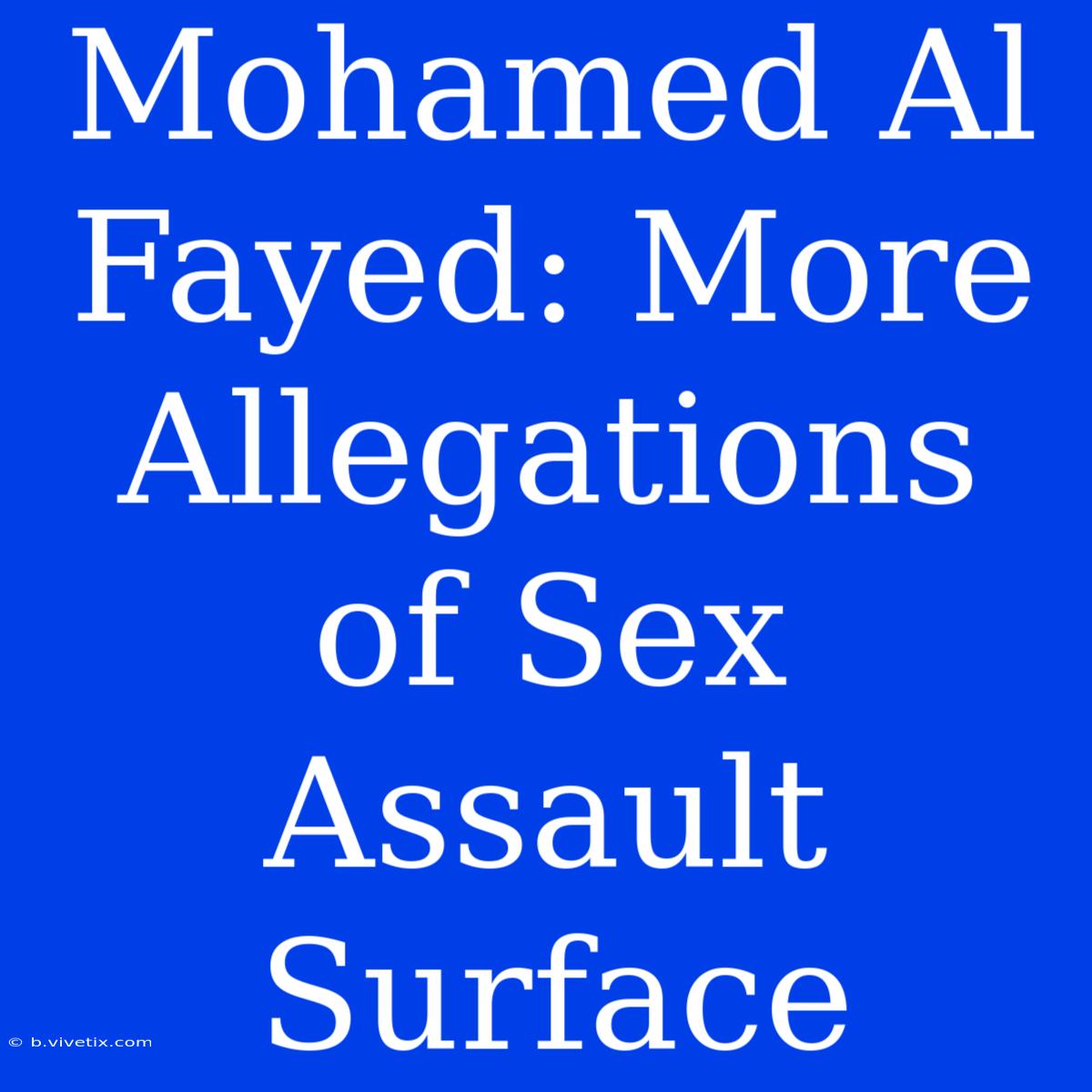 Mohamed Al Fayed: More Allegations Of Sex Assault Surface