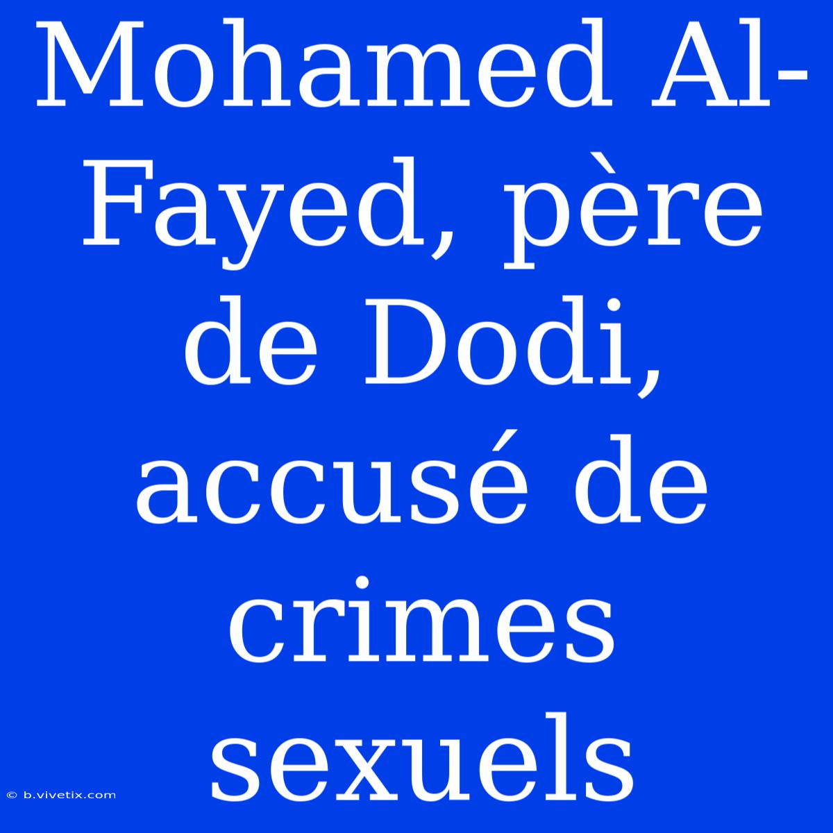 Mohamed Al-Fayed, Père De Dodi, Accusé De Crimes Sexuels