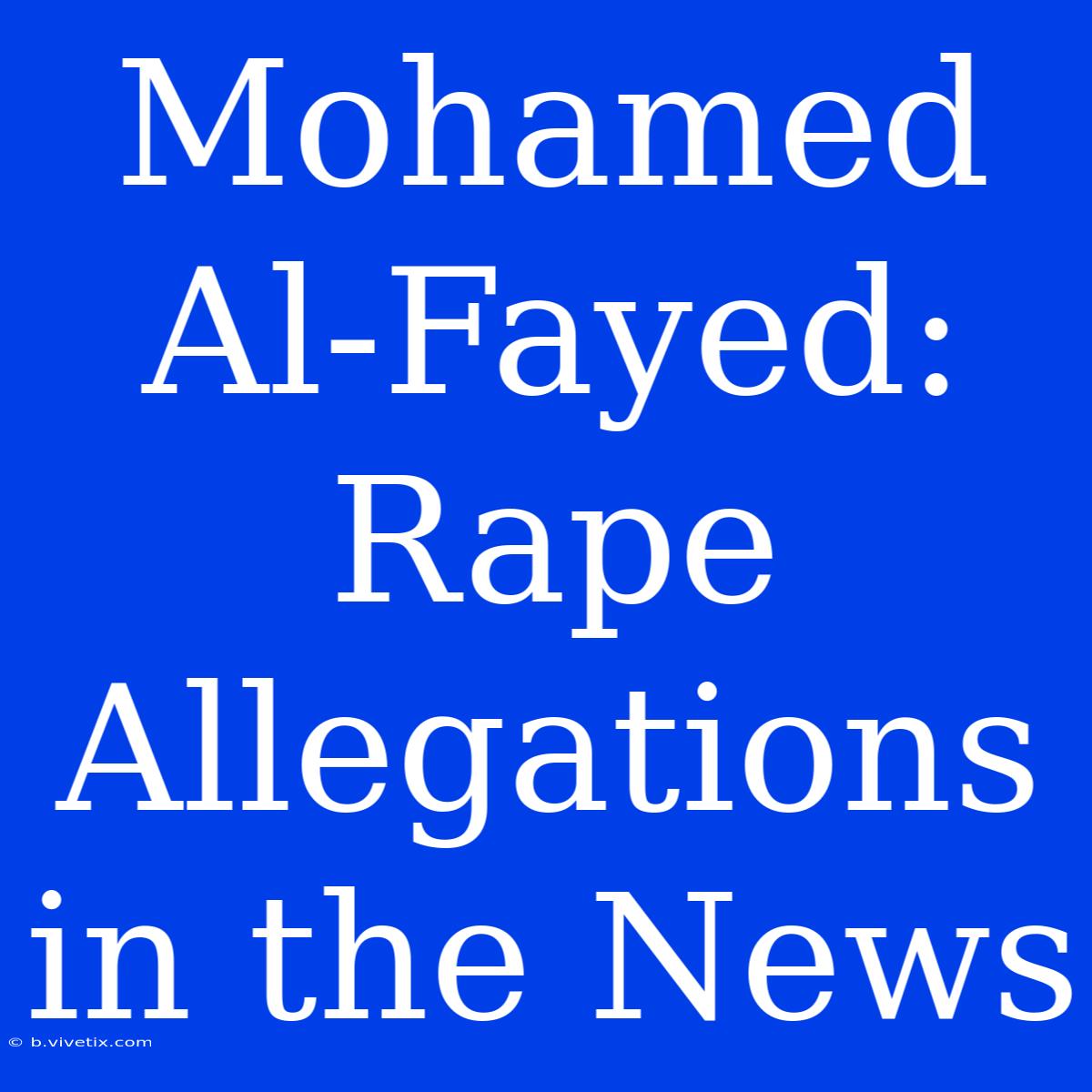 Mohamed Al-Fayed: Rape Allegations In The News 