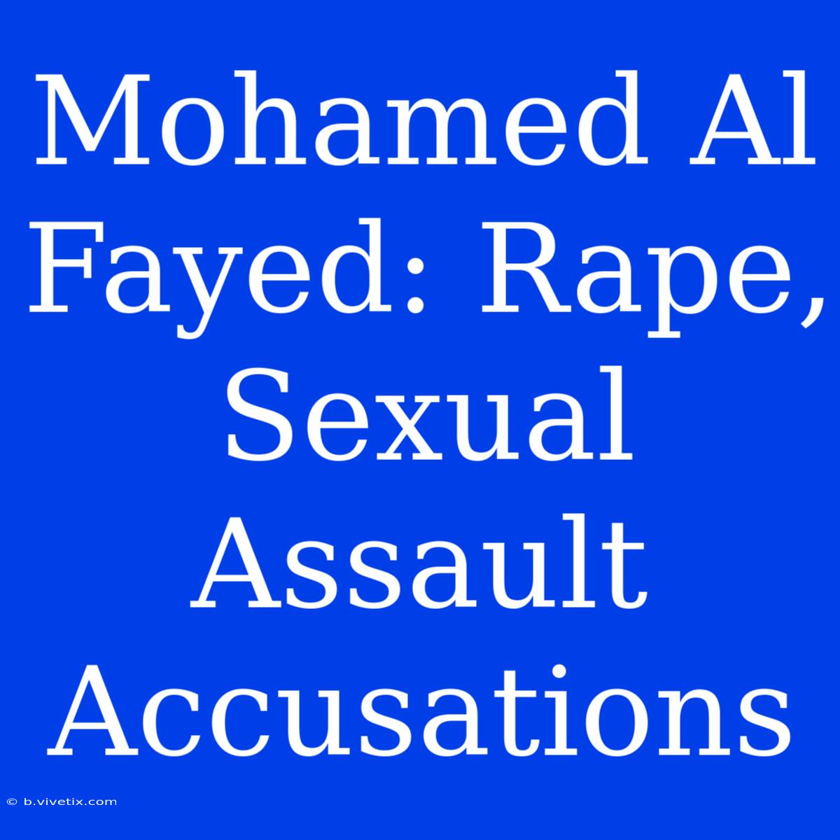 Mohamed Al Fayed: Rape, Sexual Assault Accusations