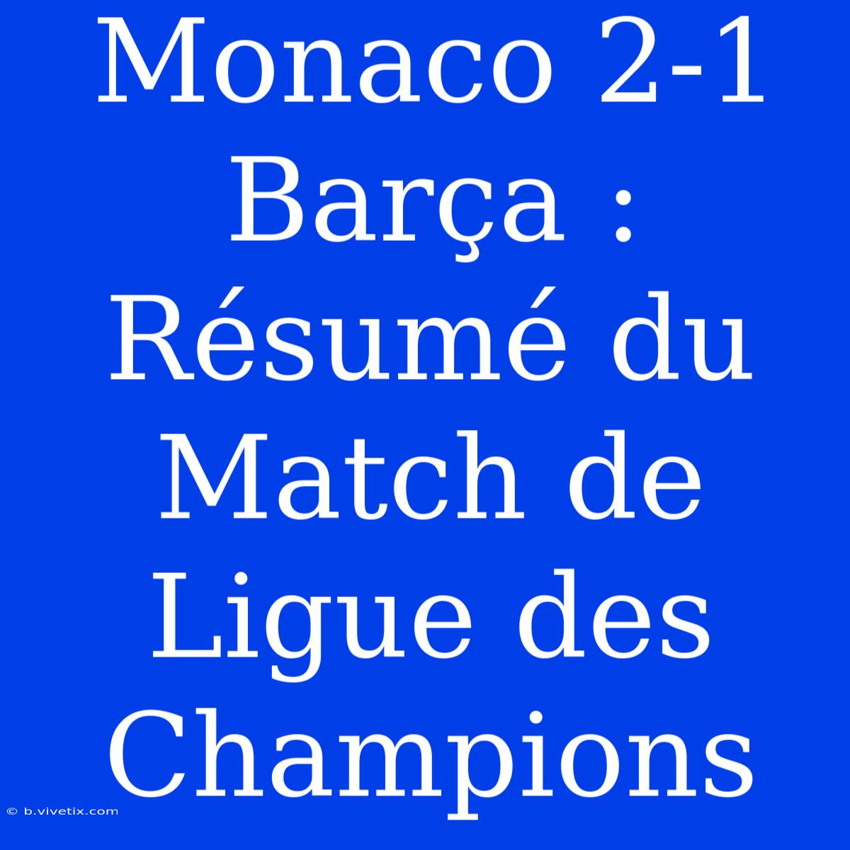 Monaco 2-1 Barça : Résumé Du Match De Ligue Des Champions