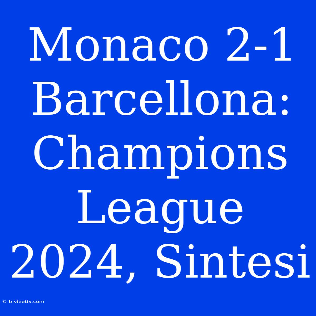 Monaco 2-1 Barcellona: Champions League 2024, Sintesi