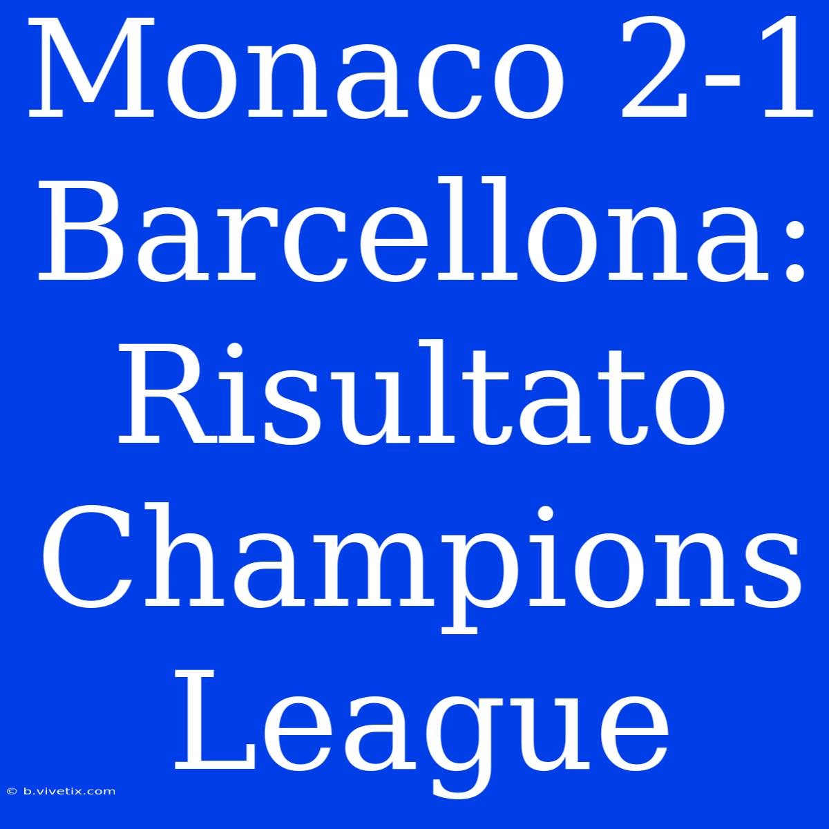 Monaco 2-1 Barcellona: Risultato Champions League