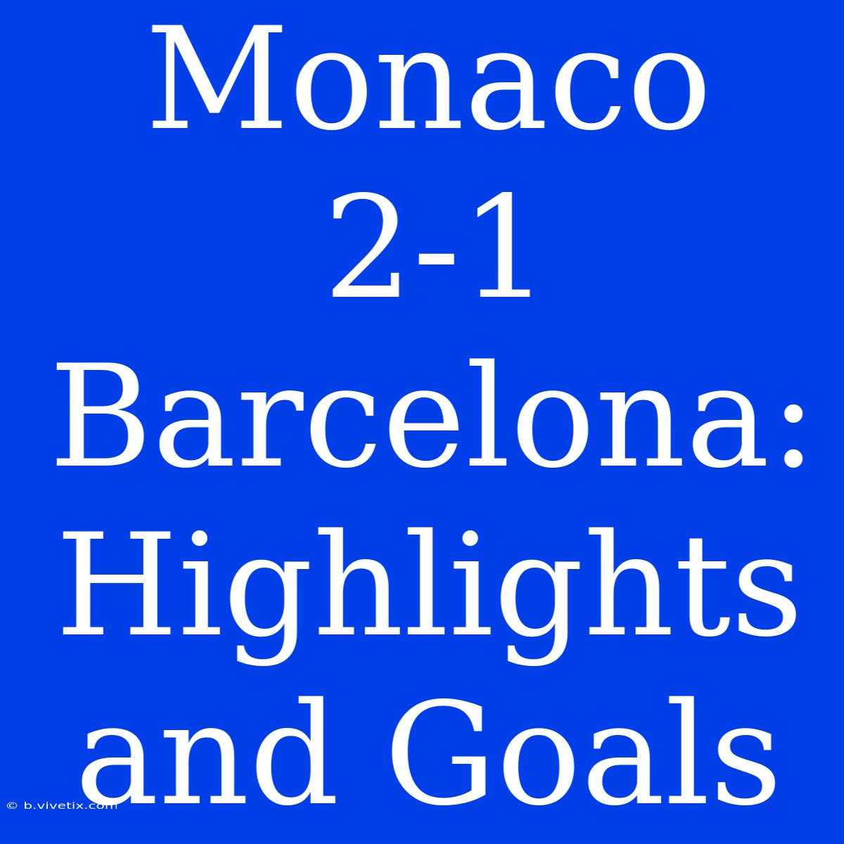 Monaco 2-1 Barcelona: Highlights And Goals