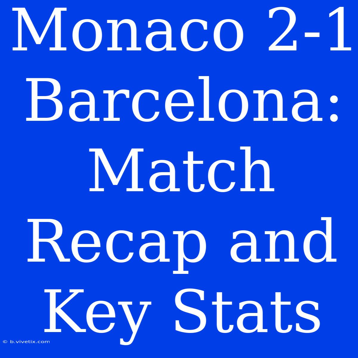 Monaco 2-1 Barcelona:  Match Recap And Key Stats