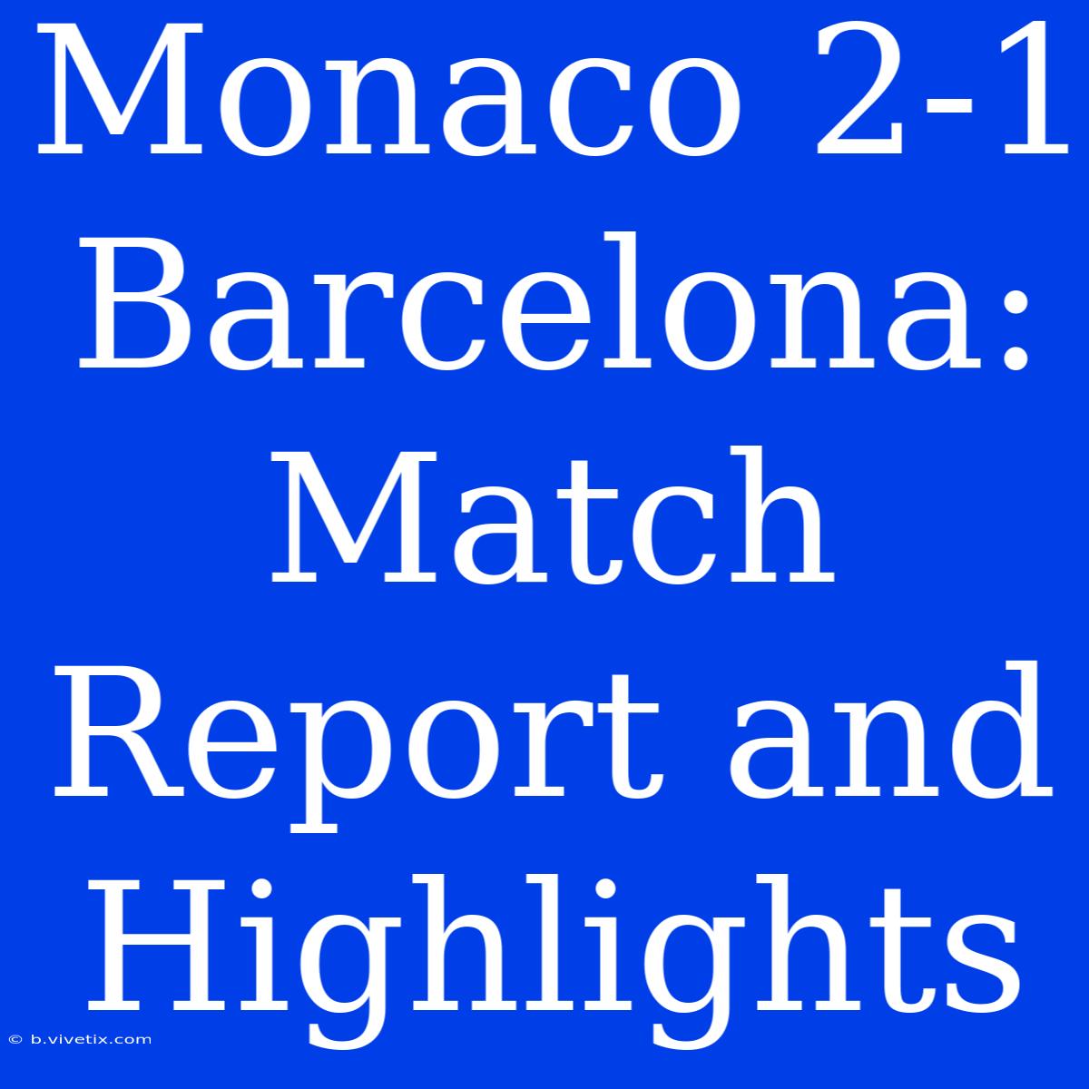 Monaco 2-1 Barcelona:  Match Report And Highlights