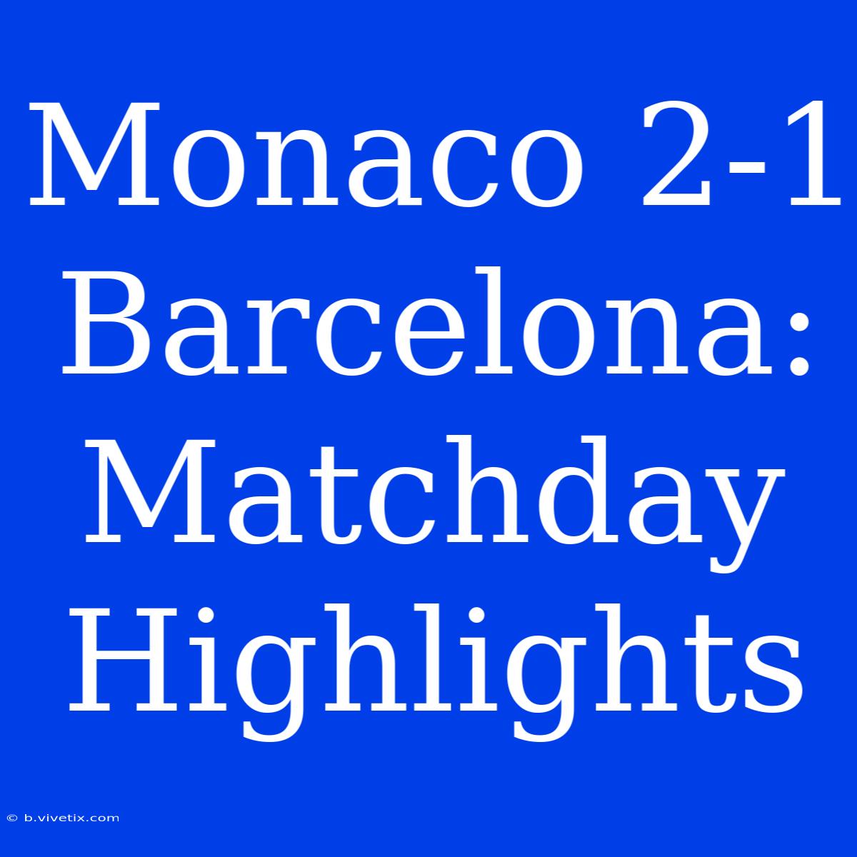 Monaco 2-1 Barcelona: Matchday Highlights