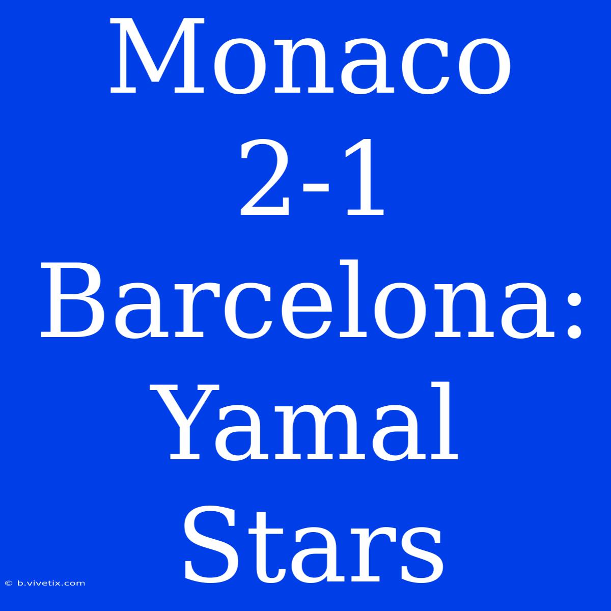 Monaco 2-1 Barcelona: Yamal Stars