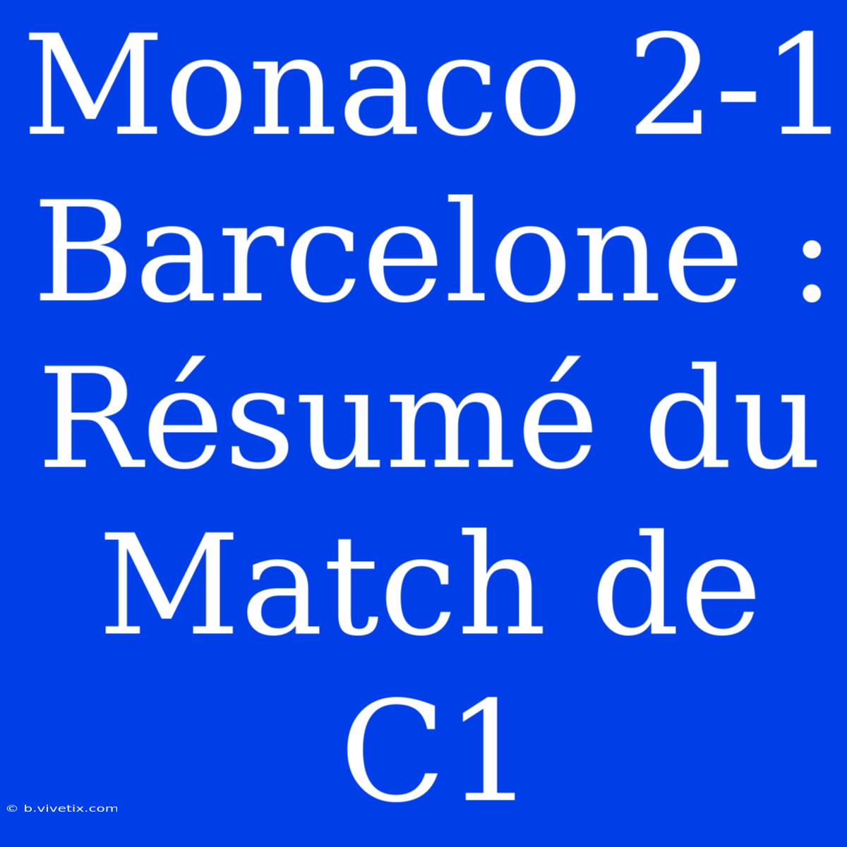 Monaco 2-1 Barcelone : Résumé Du Match De C1