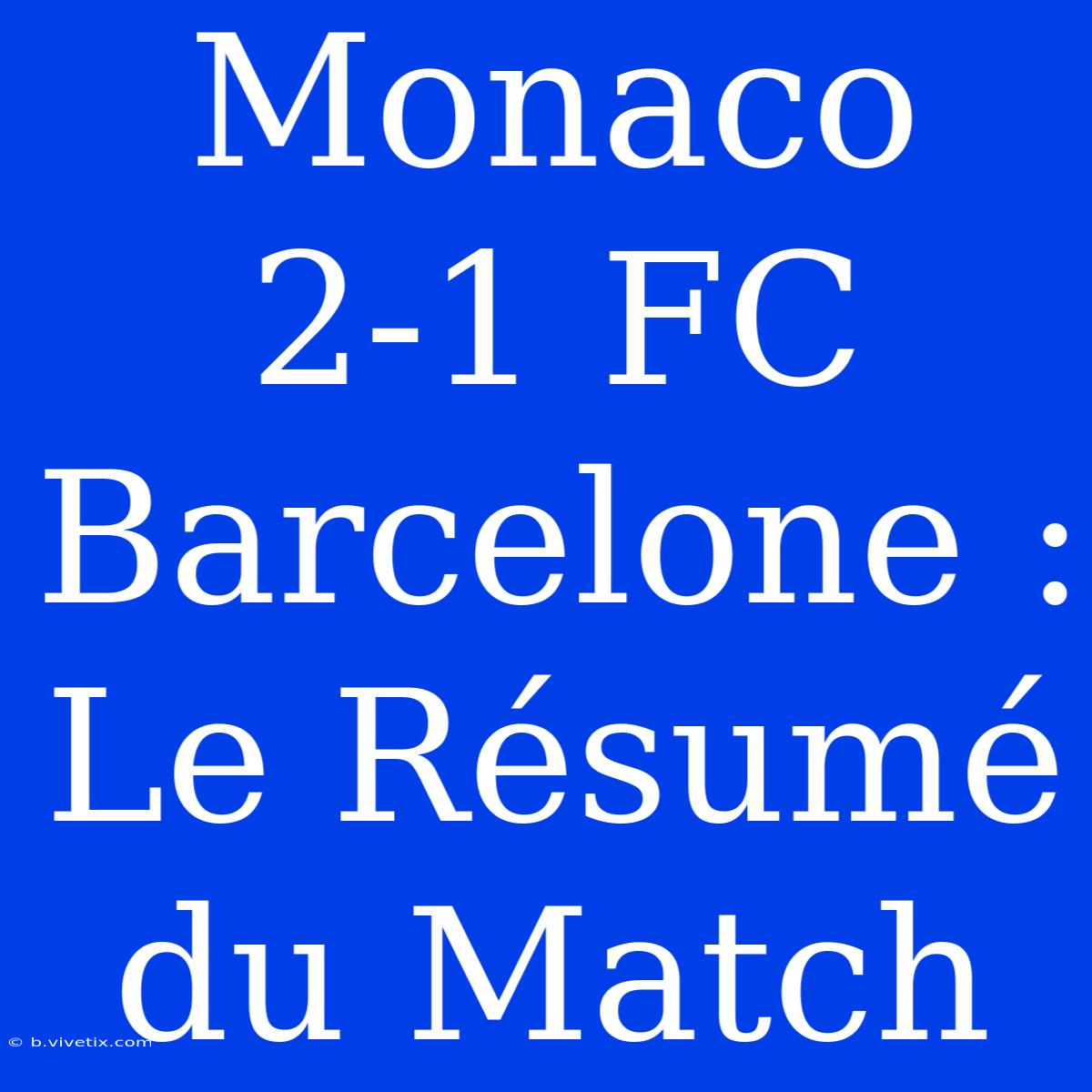 Monaco 2-1 FC Barcelone : Le Résumé Du Match