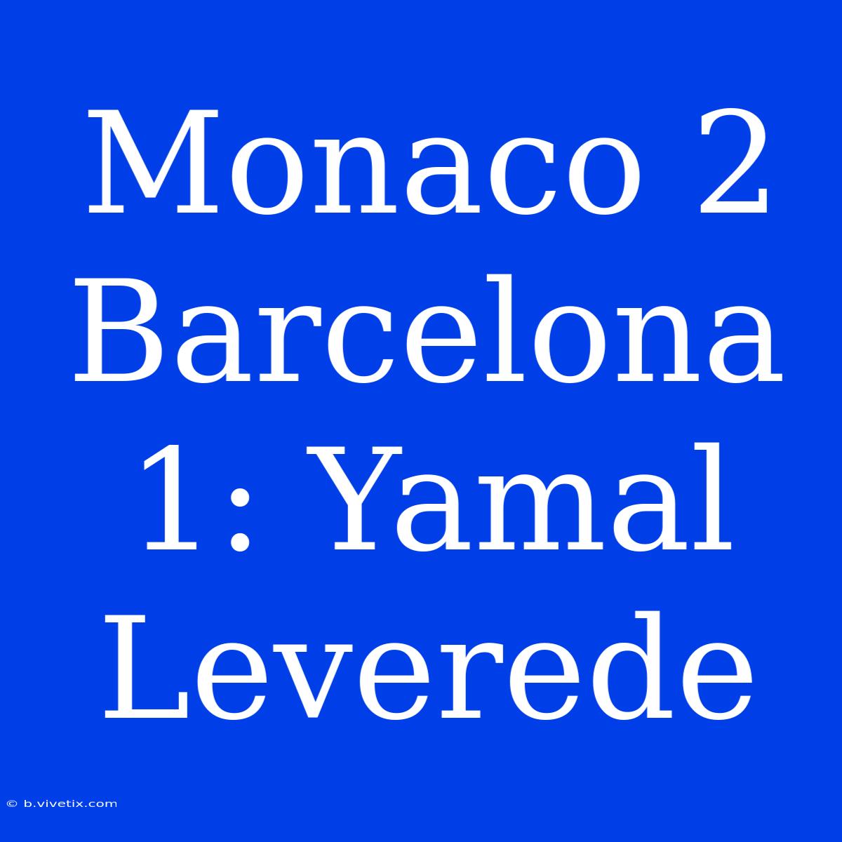 Monaco 2 Barcelona 1: Yamal Leverede