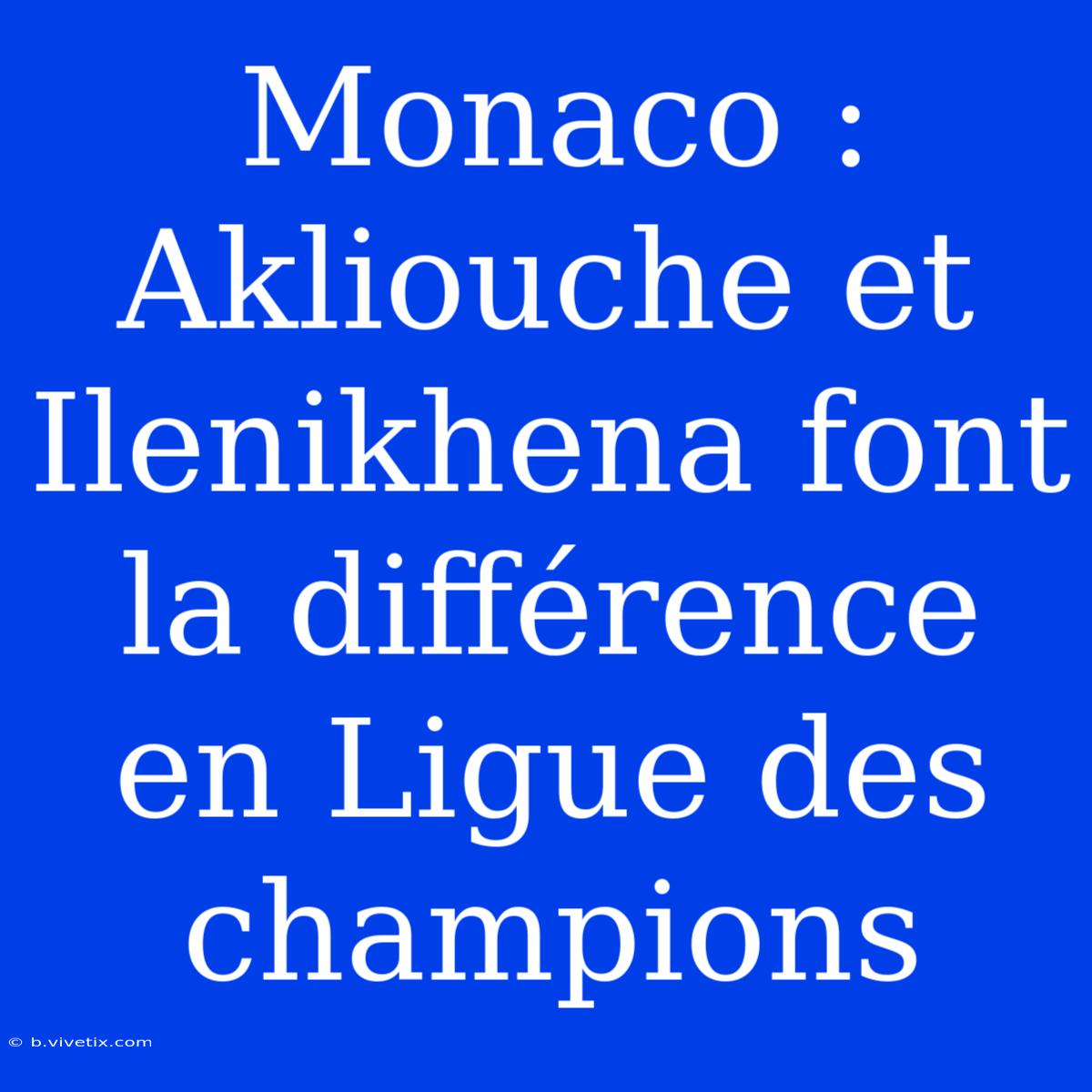 Monaco : Akliouche Et Ilenikhena Font La Différence En Ligue Des Champions