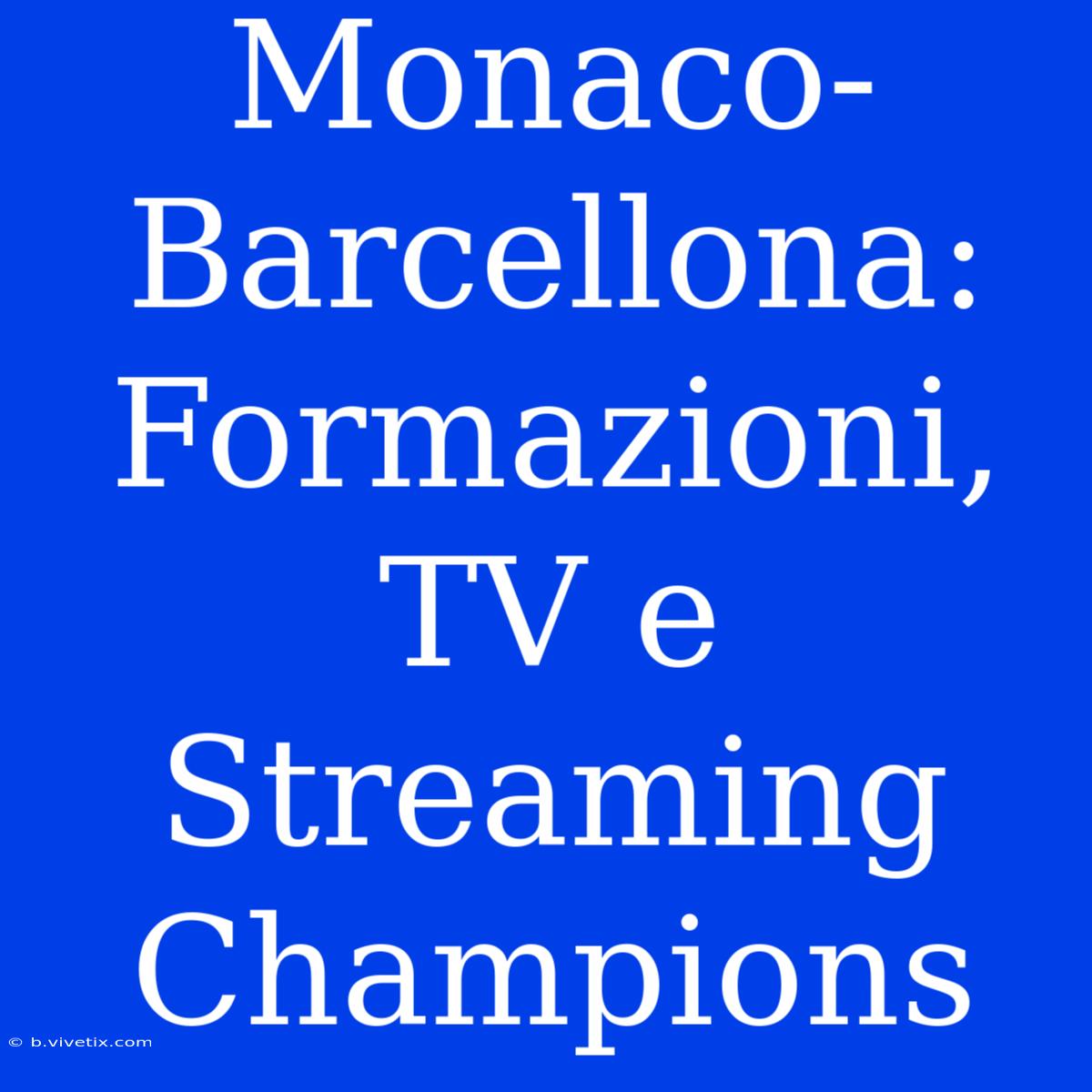 Monaco-Barcellona: Formazioni, TV E Streaming Champions