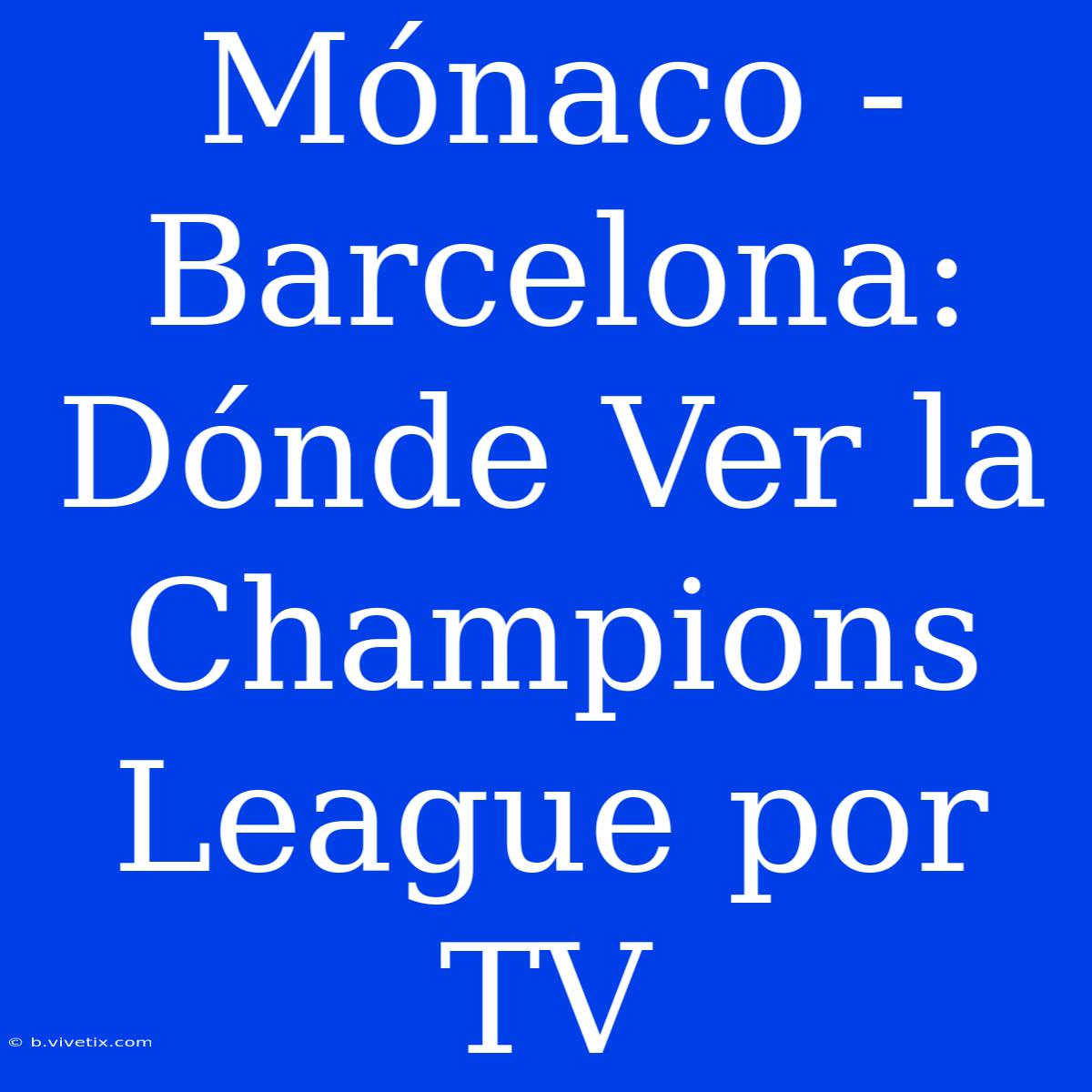 Mónaco - Barcelona: Dónde Ver La Champions League Por TV