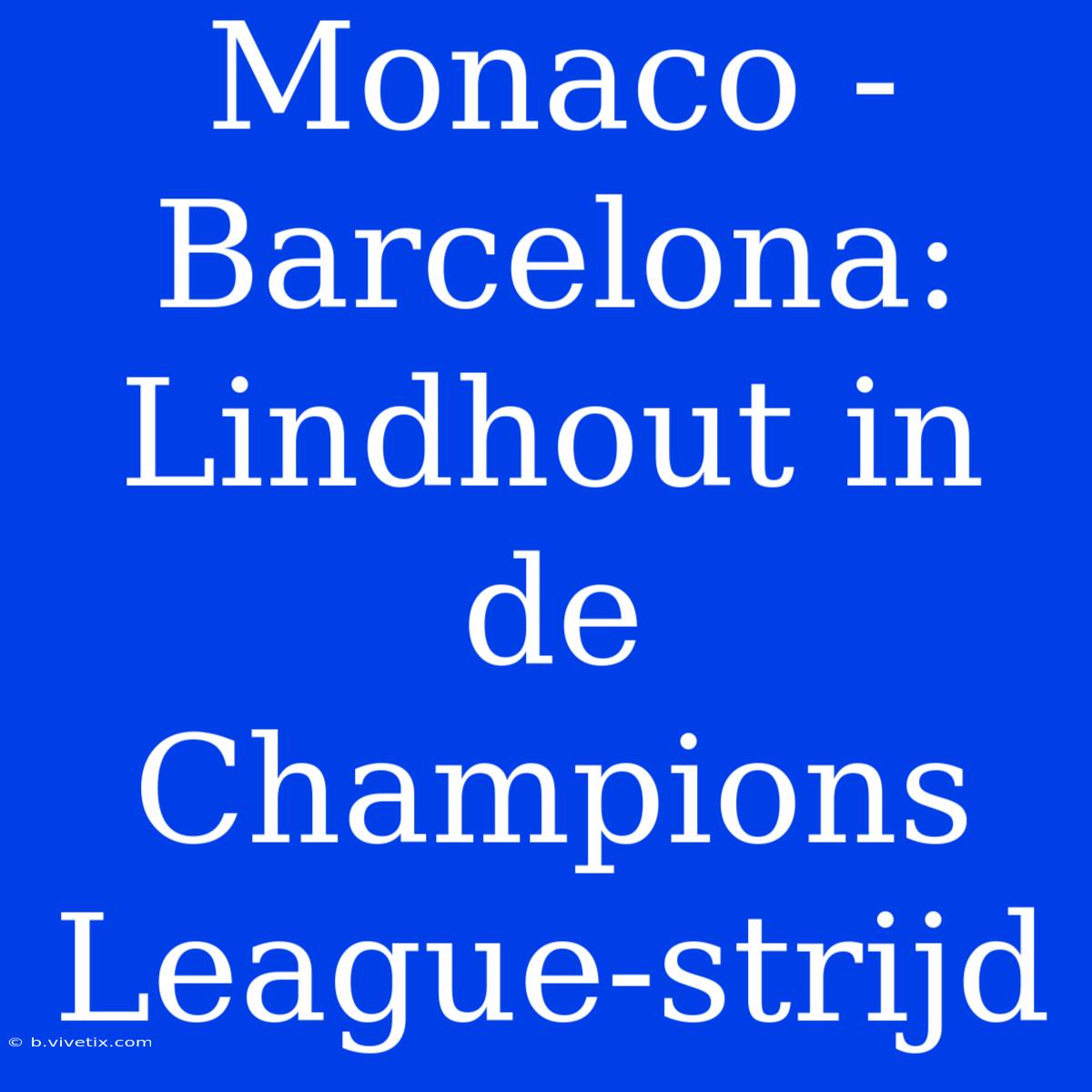 Monaco - Barcelona: Lindhout In De Champions League-strijd