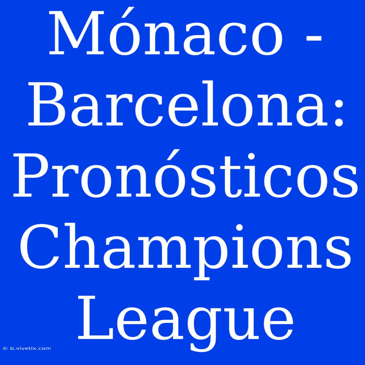 Mónaco - Barcelona: Pronósticos Champions League 