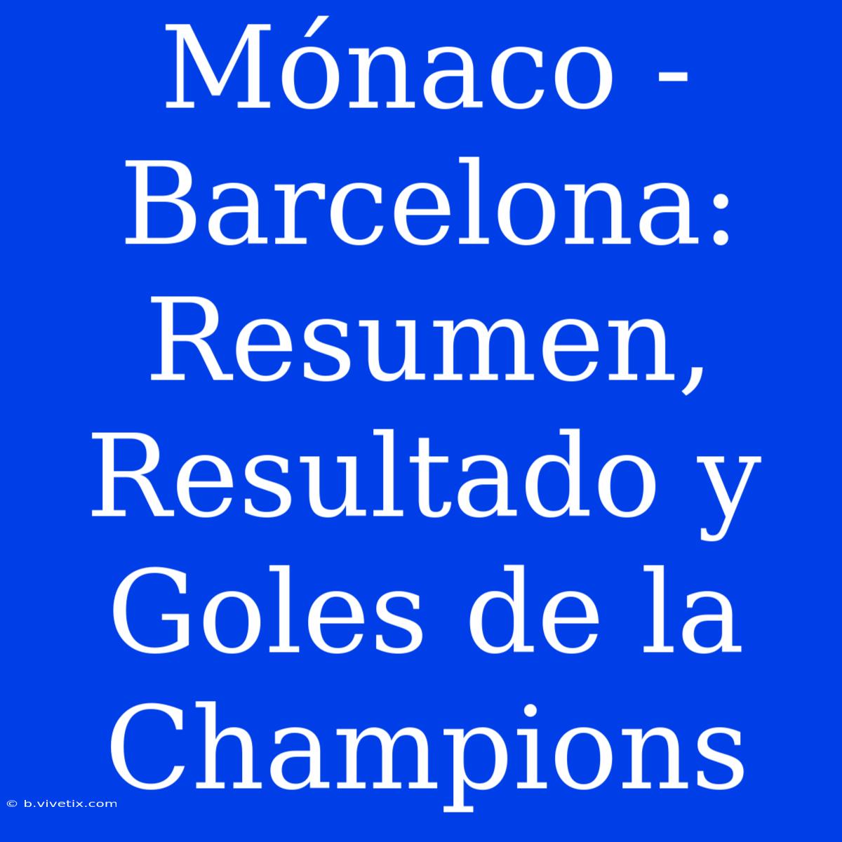 Mónaco - Barcelona: Resumen, Resultado Y Goles De La Champions