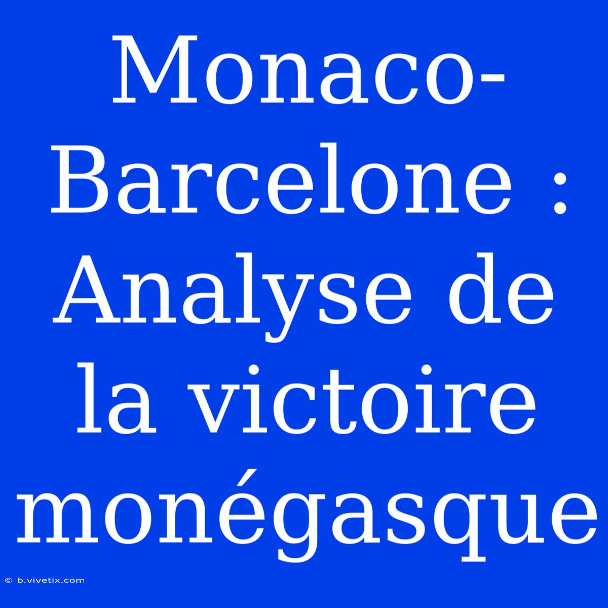 Monaco-Barcelone : Analyse De La Victoire Monégasque