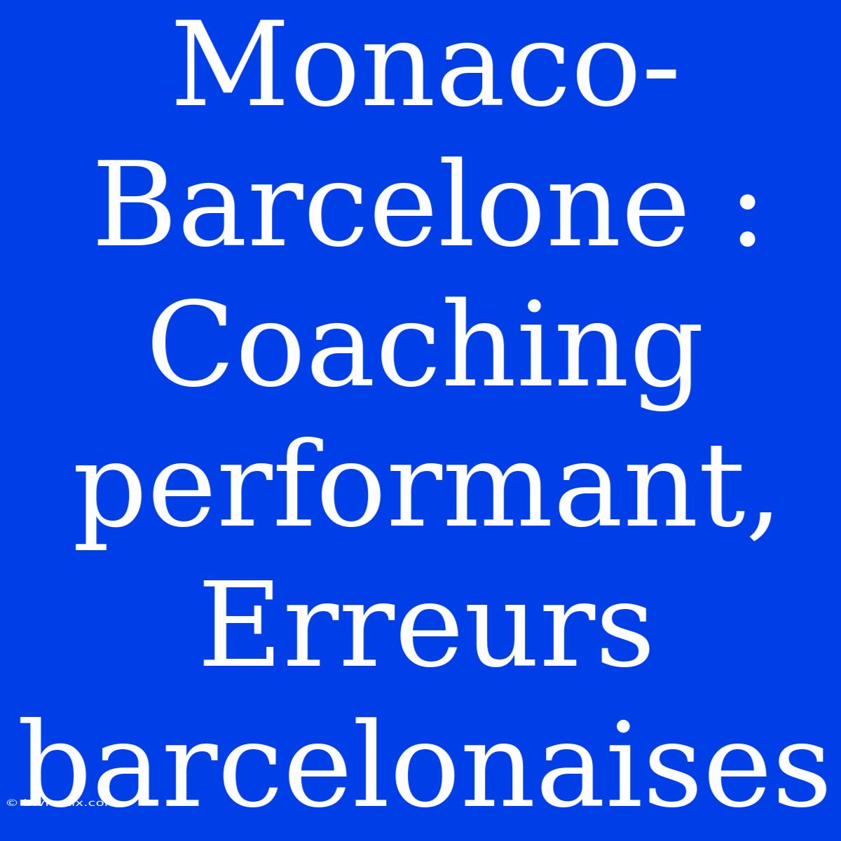 Monaco-Barcelone : Coaching Performant, Erreurs Barcelonaises 