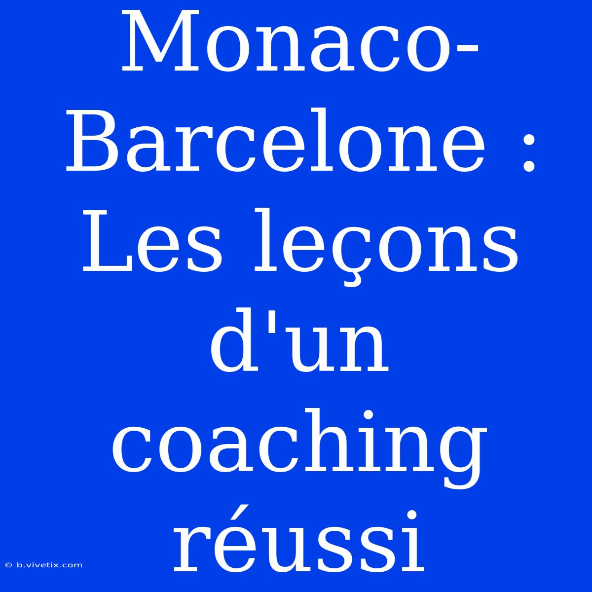 Monaco-Barcelone : Les Leçons D'un Coaching Réussi