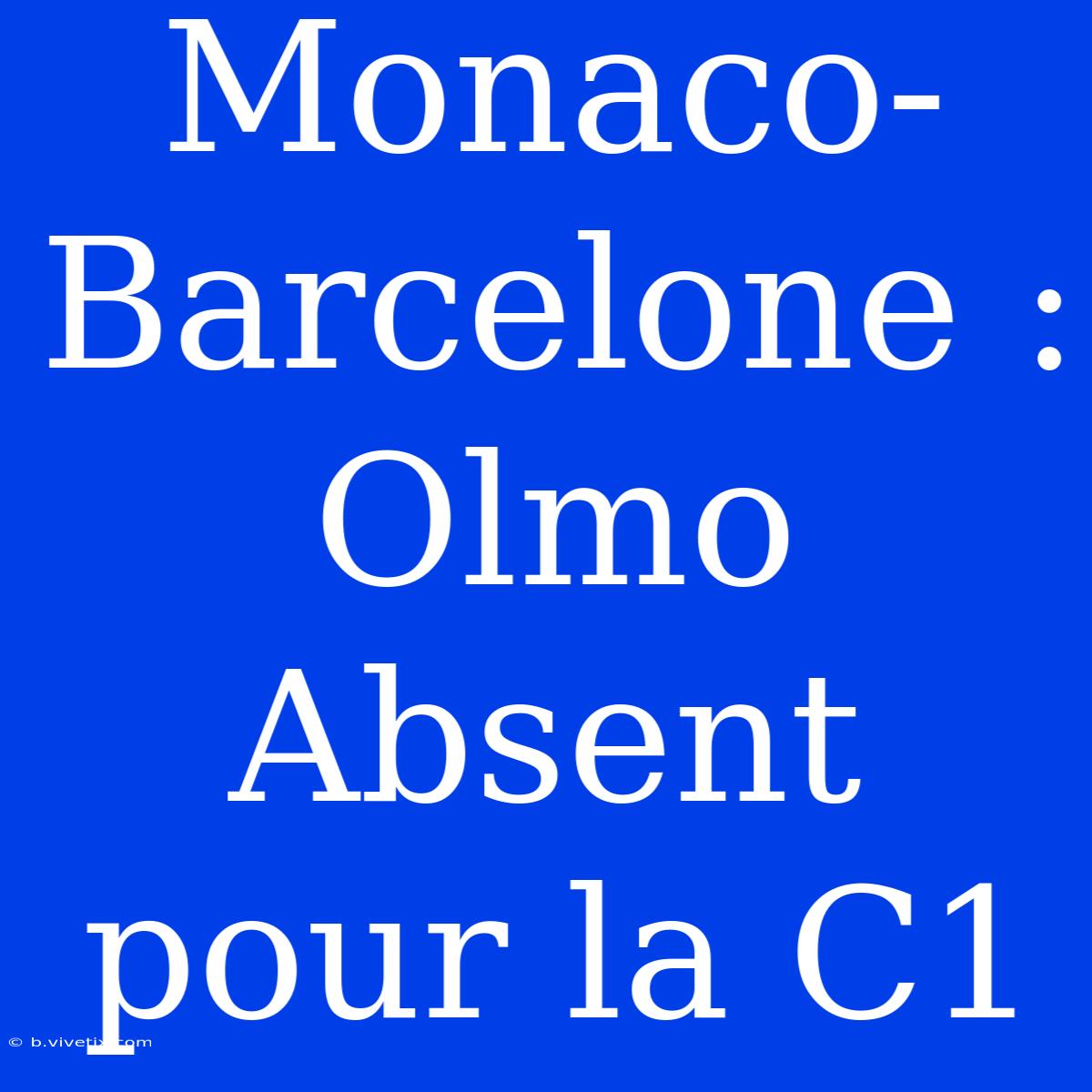 Monaco-Barcelone : Olmo Absent Pour La C1