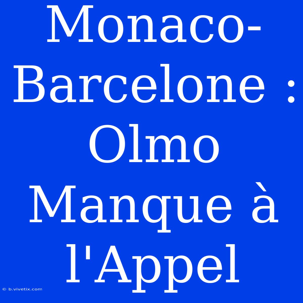 Monaco-Barcelone : Olmo Manque À L'Appel