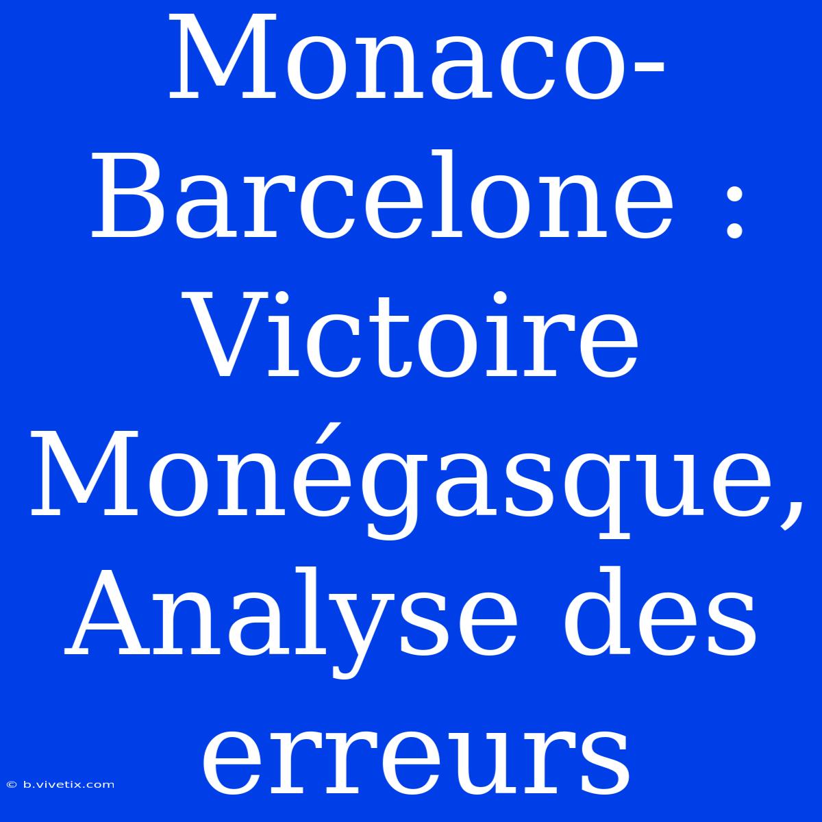 Monaco-Barcelone : Victoire Monégasque, Analyse Des Erreurs