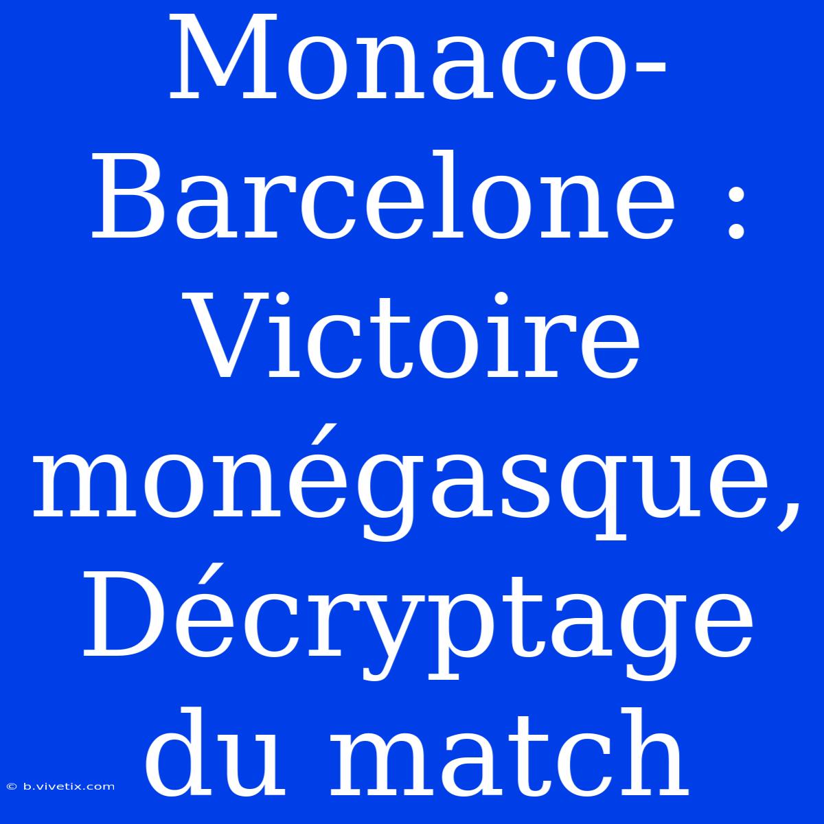 Monaco-Barcelone : Victoire Monégasque, Décryptage Du Match