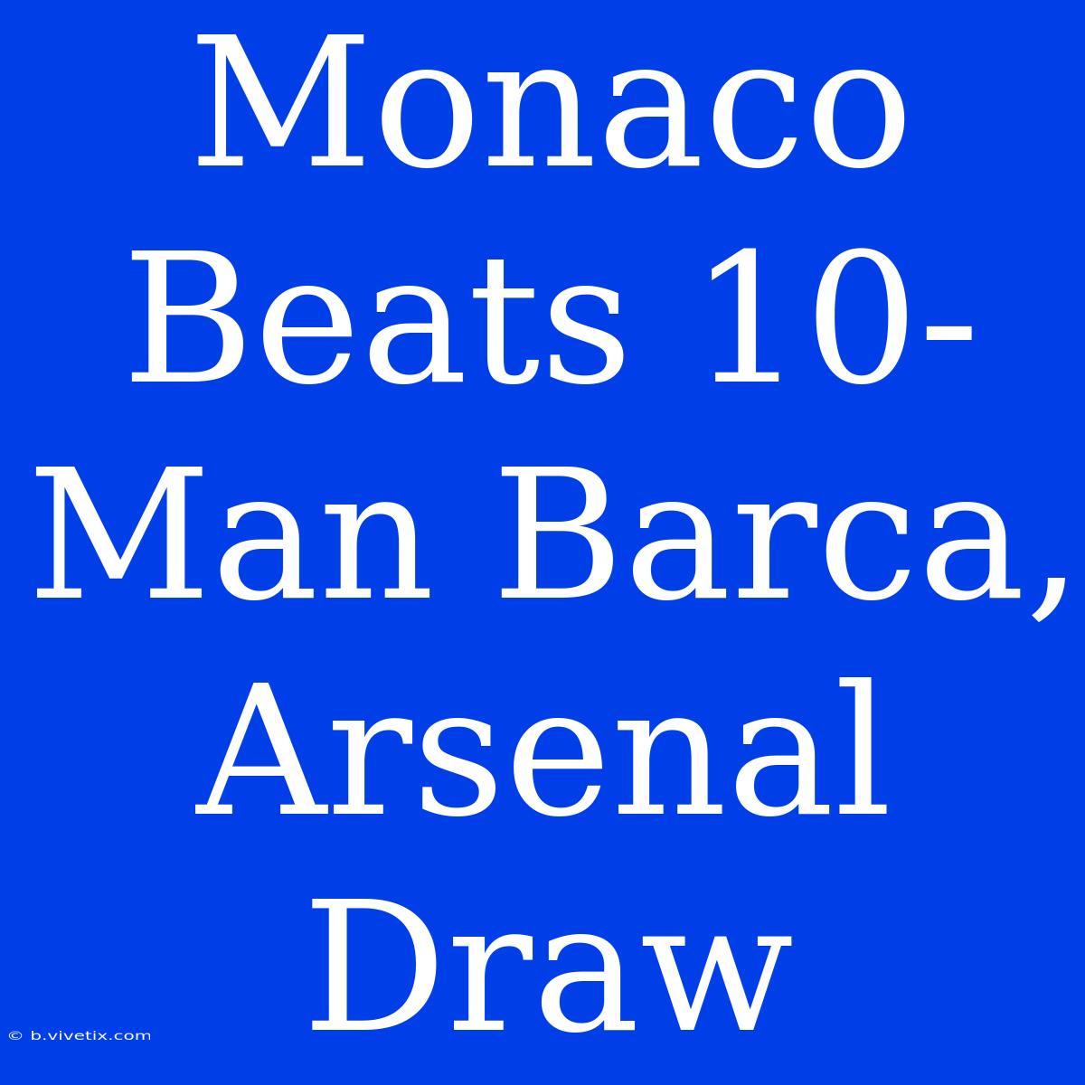 Monaco Beats 10-Man Barca, Arsenal Draw