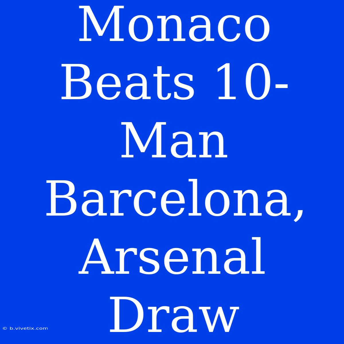 Monaco Beats 10-Man Barcelona, Arsenal Draw