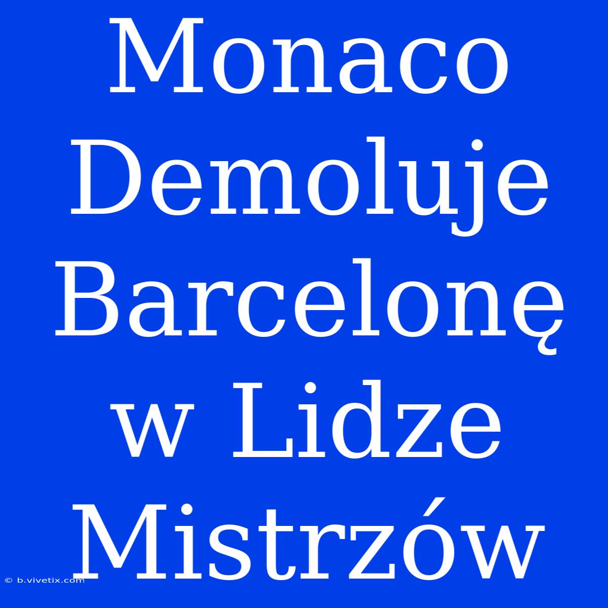 Monaco Demoluje Barcelonę W Lidze Mistrzów