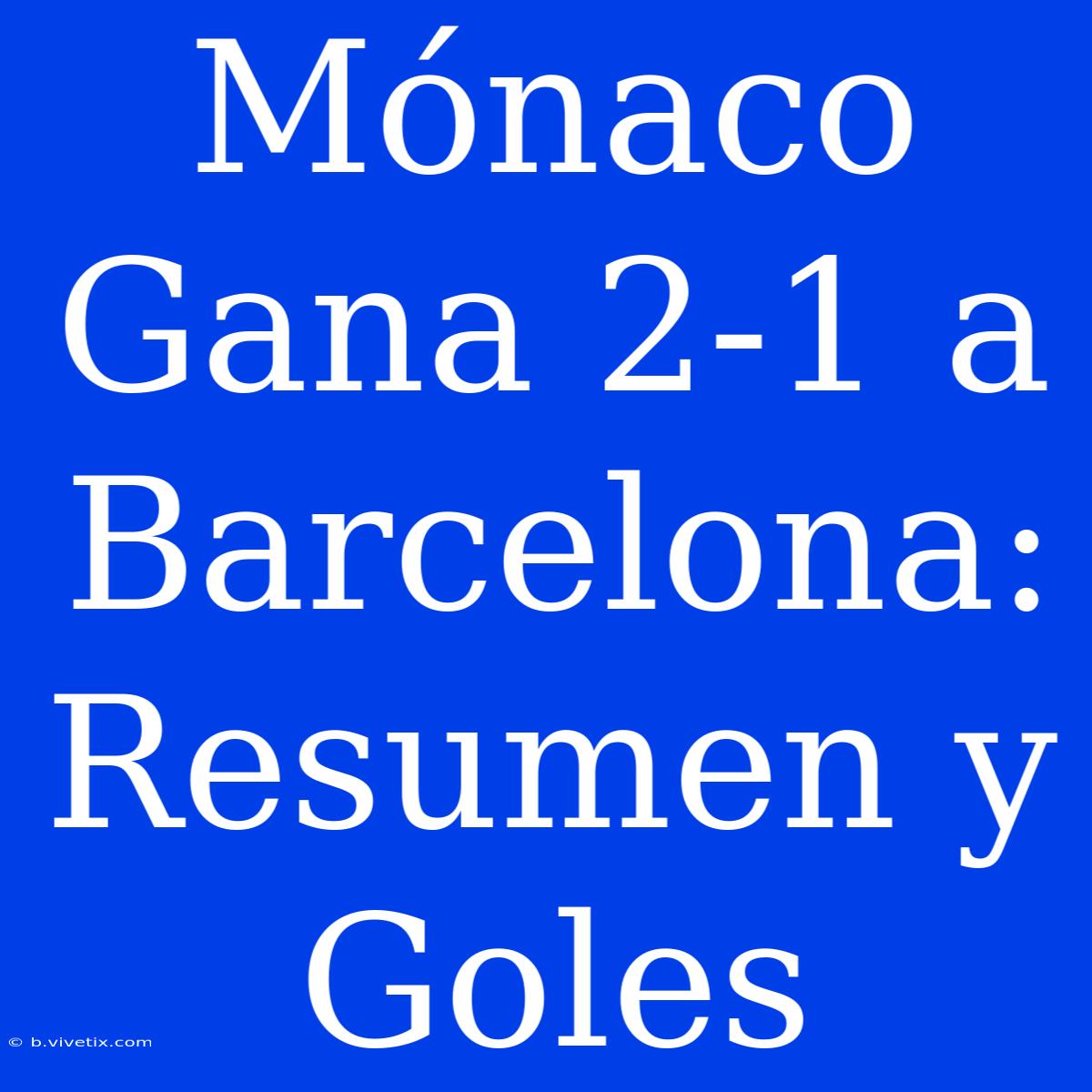 Mónaco Gana 2-1 A Barcelona: Resumen Y Goles