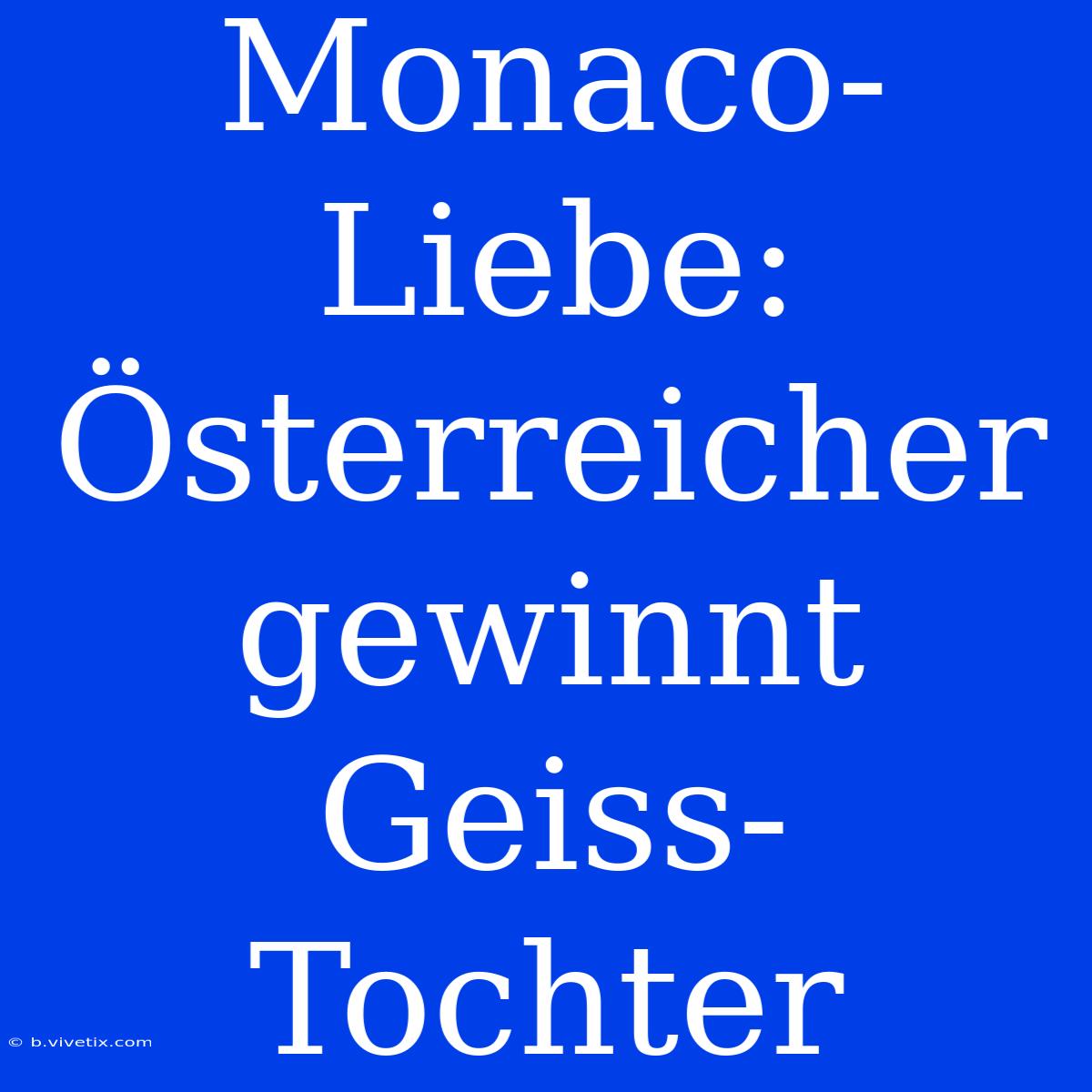 Monaco-Liebe: Österreicher Gewinnt Geiss-Tochter