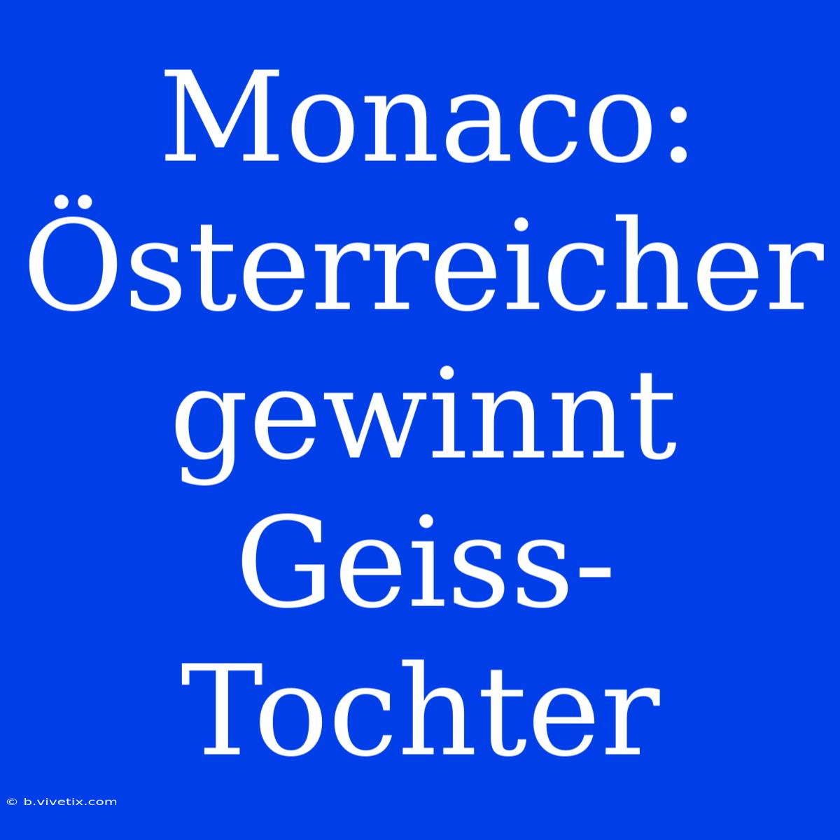 Monaco: Österreicher Gewinnt Geiss-Tochter