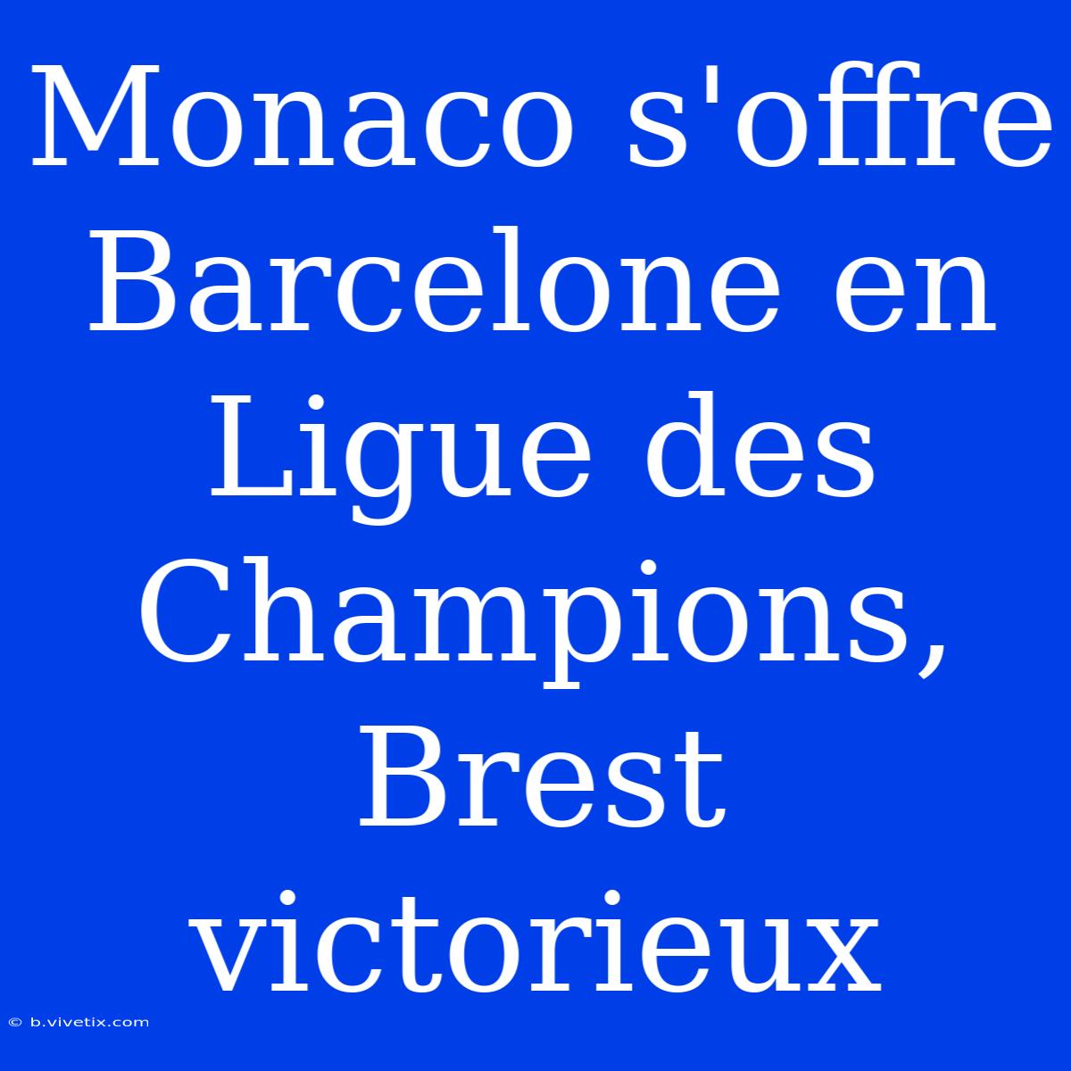 Monaco S'offre Barcelone En Ligue Des Champions, Brest Victorieux