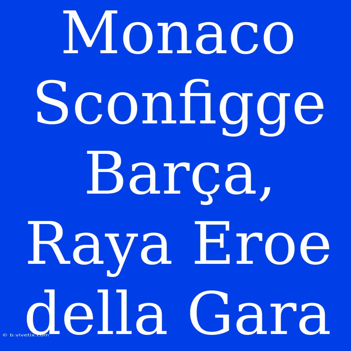 Monaco Sconfigge Barça, Raya Eroe Della Gara