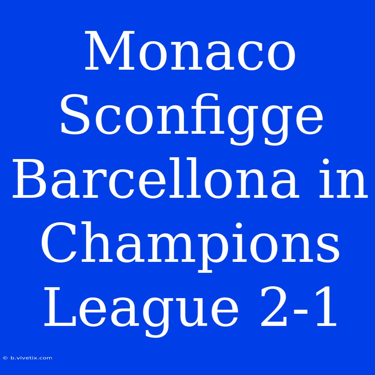 Monaco Sconfigge Barcellona In Champions League 2-1