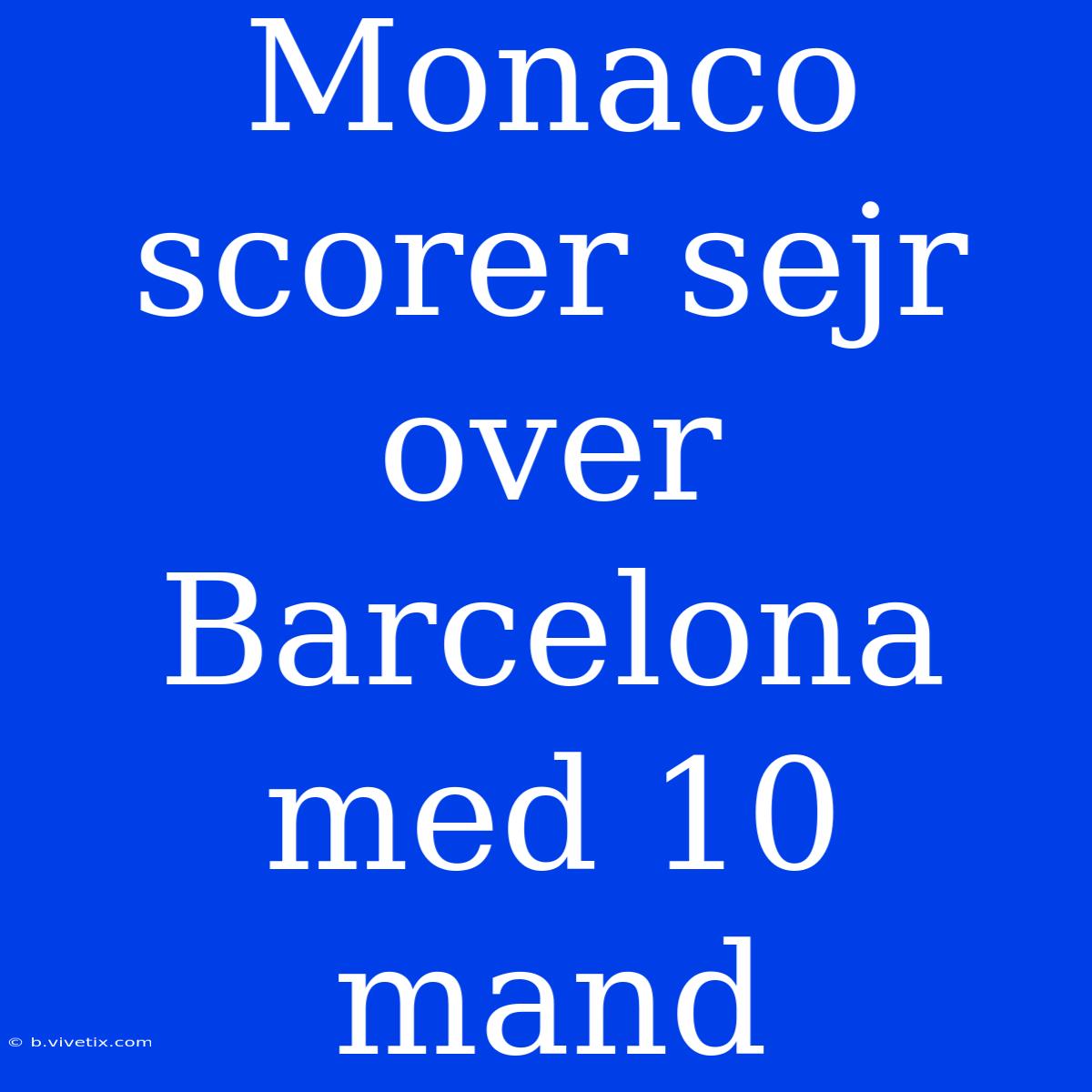 Monaco Scorer Sejr Over Barcelona Med 10 Mand