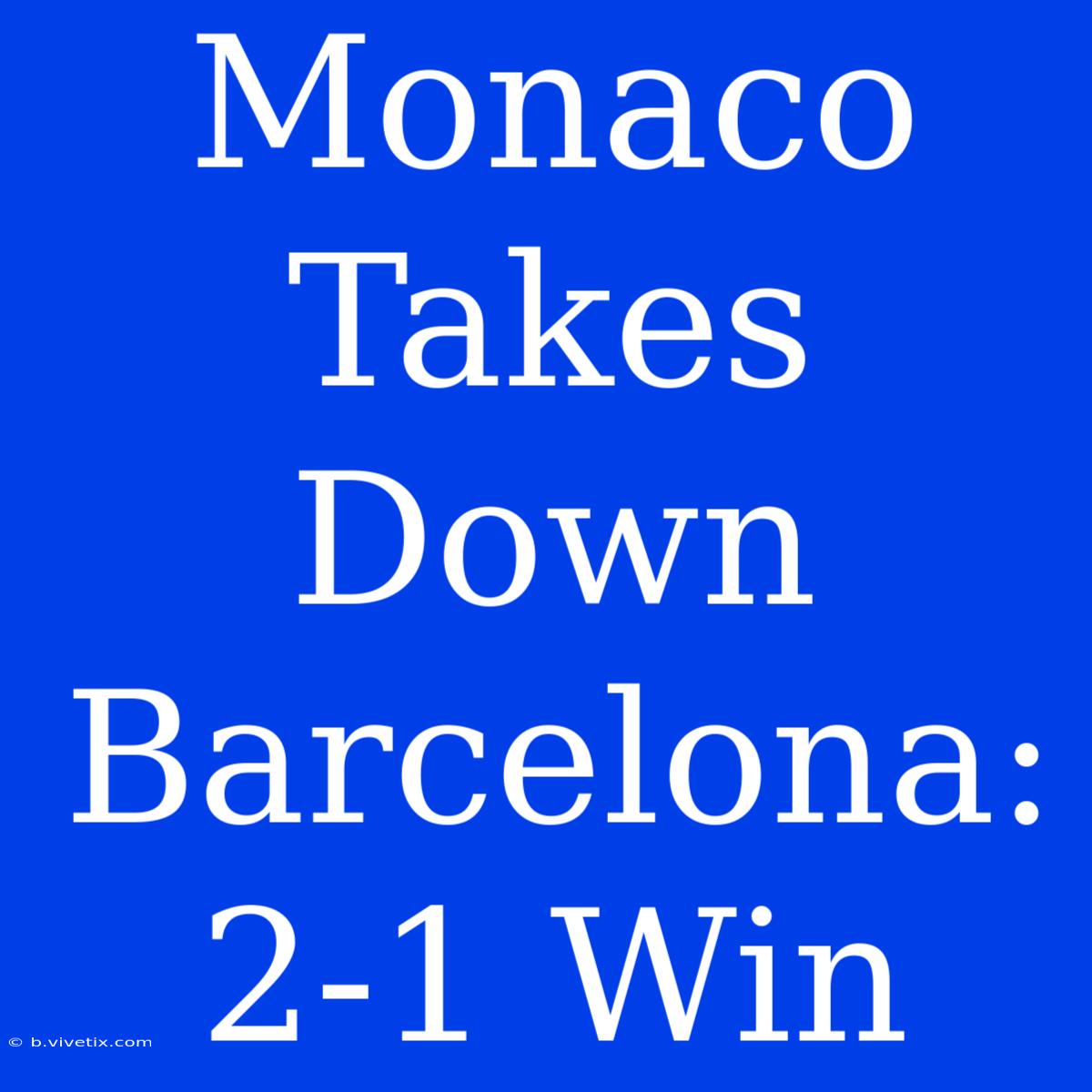 Monaco Takes Down Barcelona: 2-1 Win