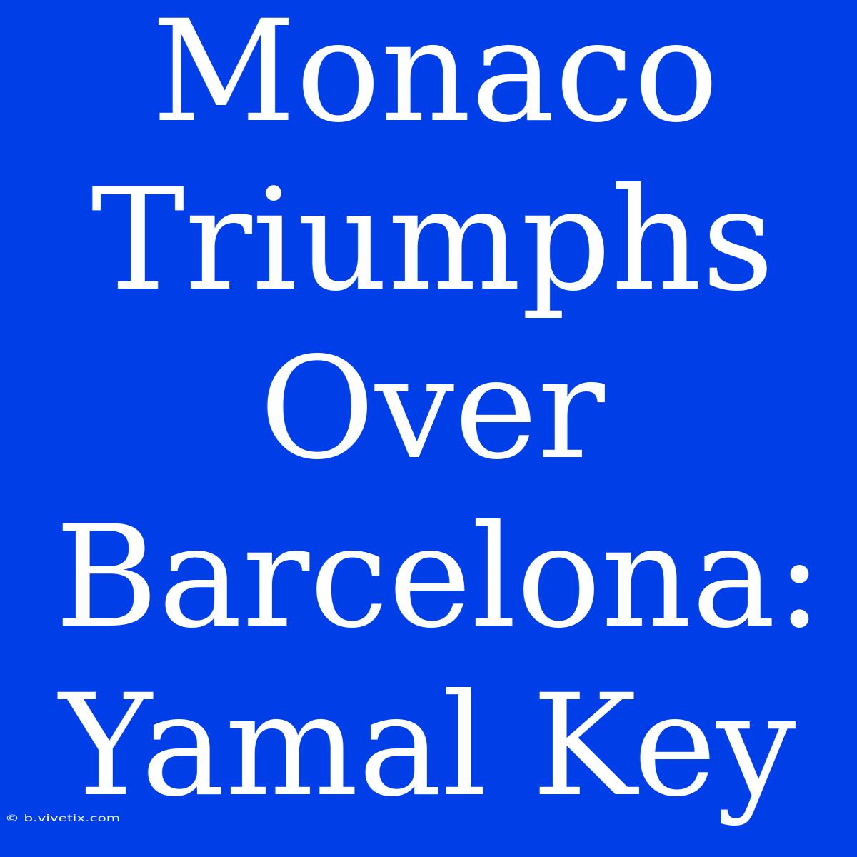 Monaco Triumphs Over Barcelona: Yamal Key