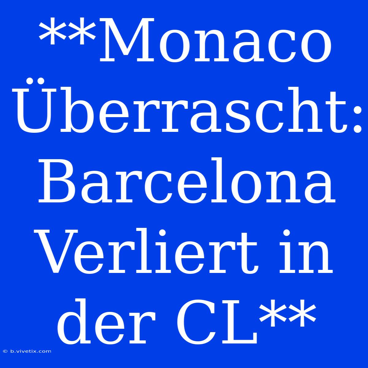 **Monaco Überrascht: Barcelona Verliert In Der CL**