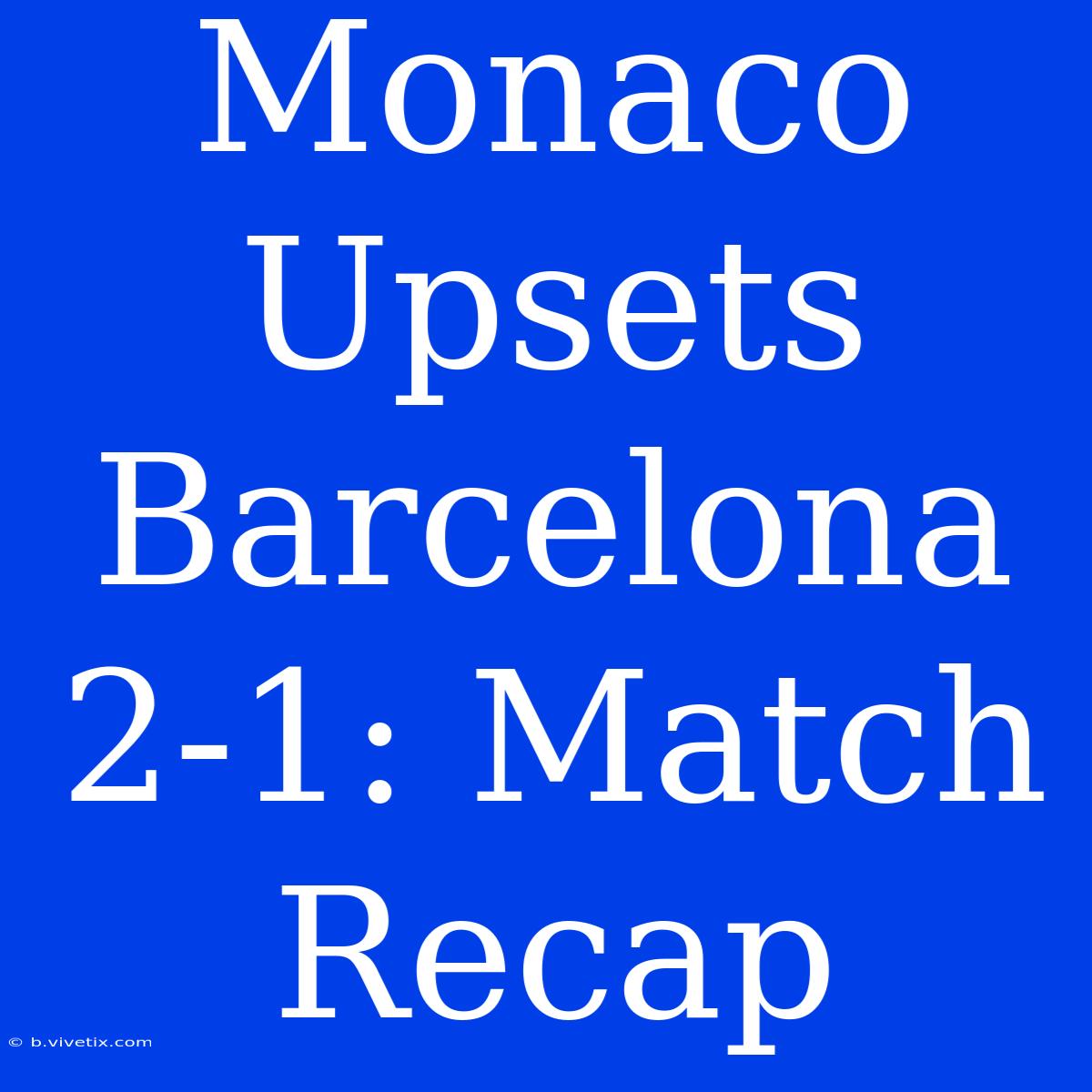 Monaco Upsets Barcelona 2-1: Match Recap