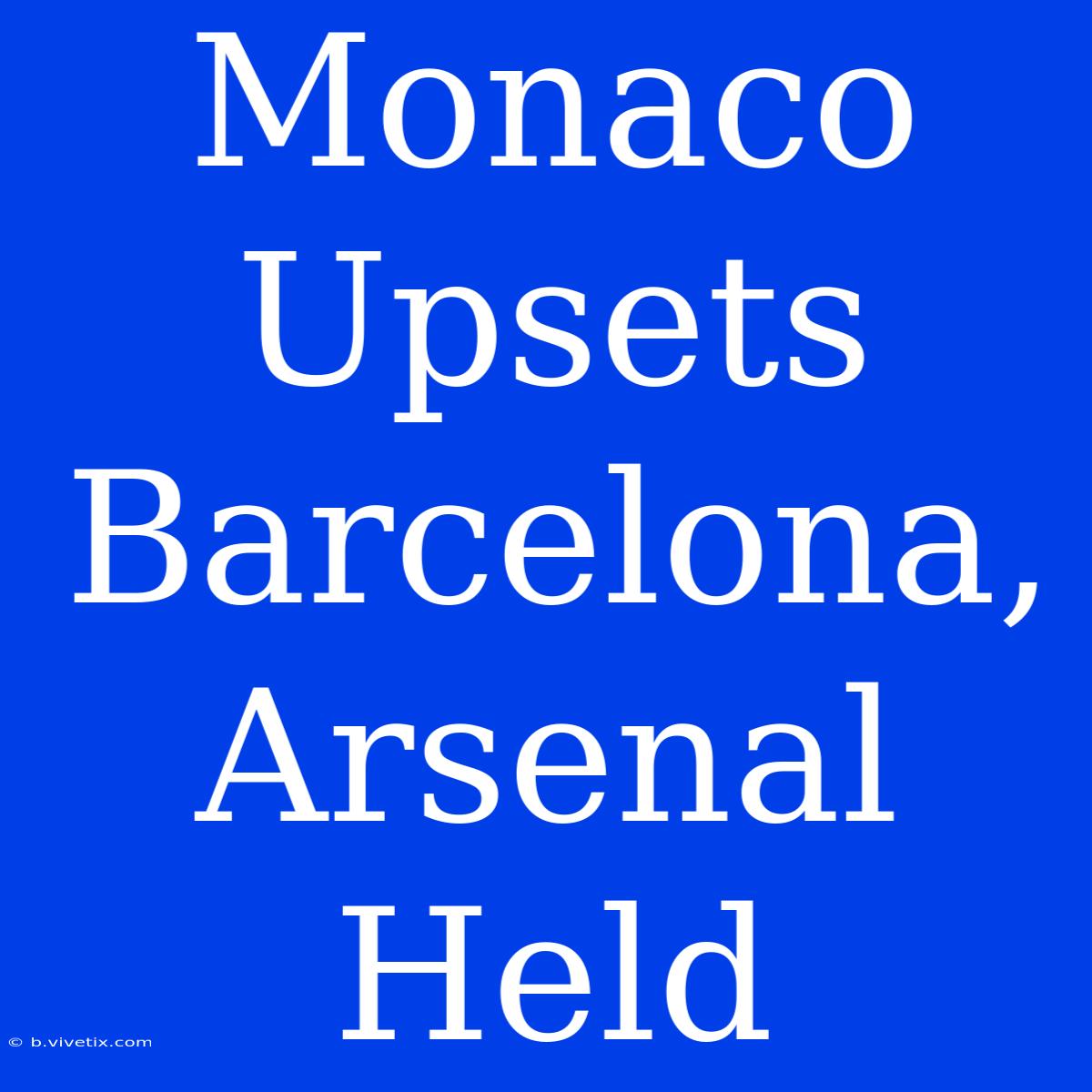 Monaco Upsets Barcelona, Arsenal Held