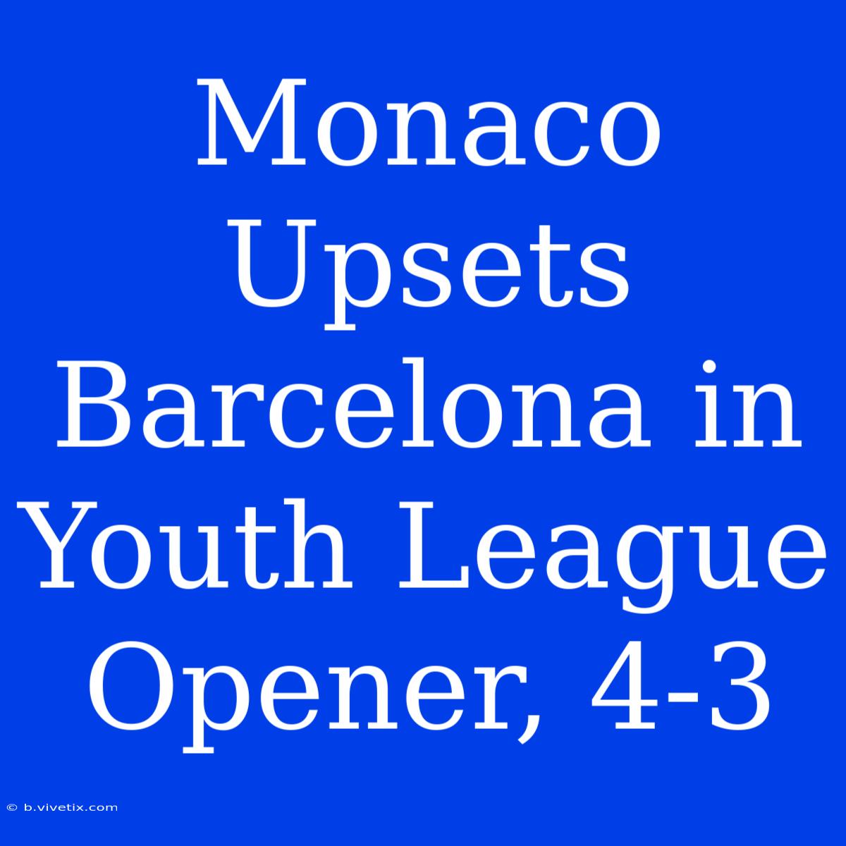 Monaco Upsets Barcelona In Youth League Opener, 4-3