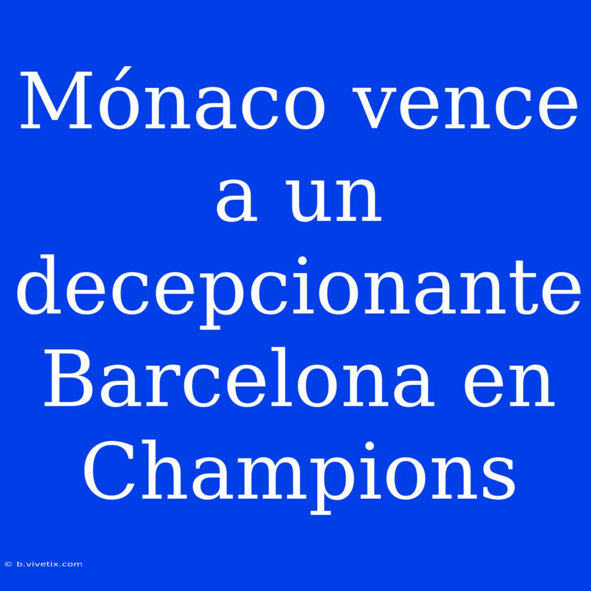 Mónaco Vence A Un Decepcionante Barcelona En Champions